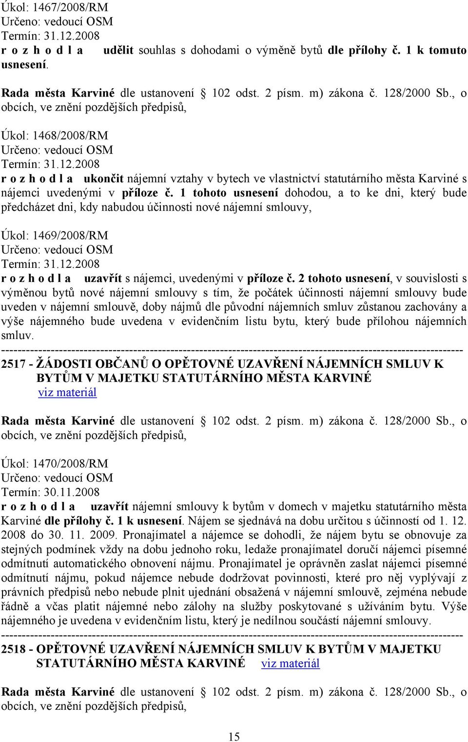 1 tohoto usnesení dohodou, a to ke dni, který bude předcházet dni, kdy nabudou účinnosti nové nájemní smlouvy, Úkol: 1469/2008/RM Termín: 31.12.