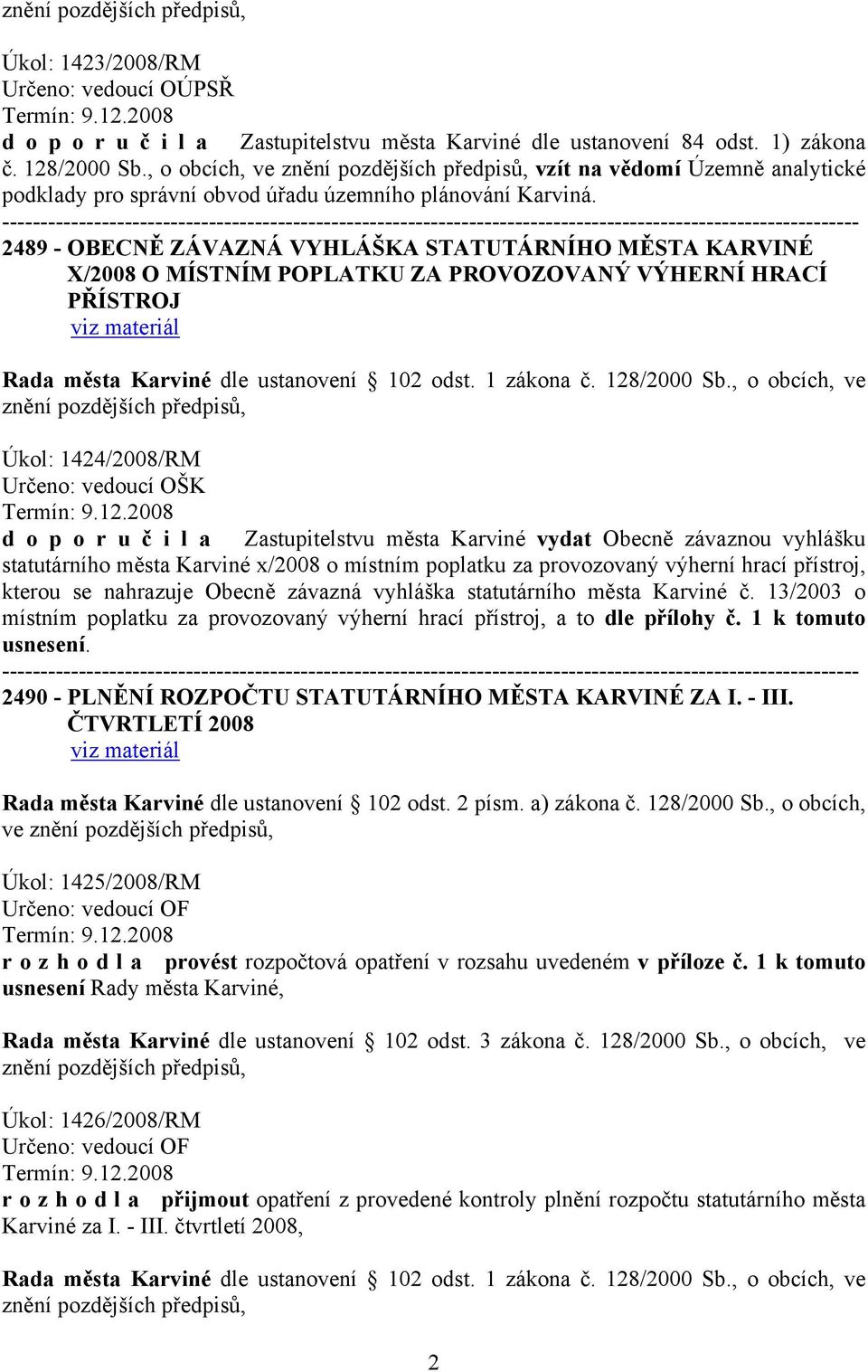 2489 - OBECNĚ ZÁVAZNÁ VYHLÁŠKA STATUTÁRNÍHO MĚSTA KARVINÉ X/2008 O MÍSTNÍM POPLATKU ZA PROVOZOVANÝ VÝHERNÍ HRACÍ PŘÍSTROJ Úkol: 1424/2008/RM Určeno: vedoucí OŠK d o p o r u č i l a Zastupitelstvu