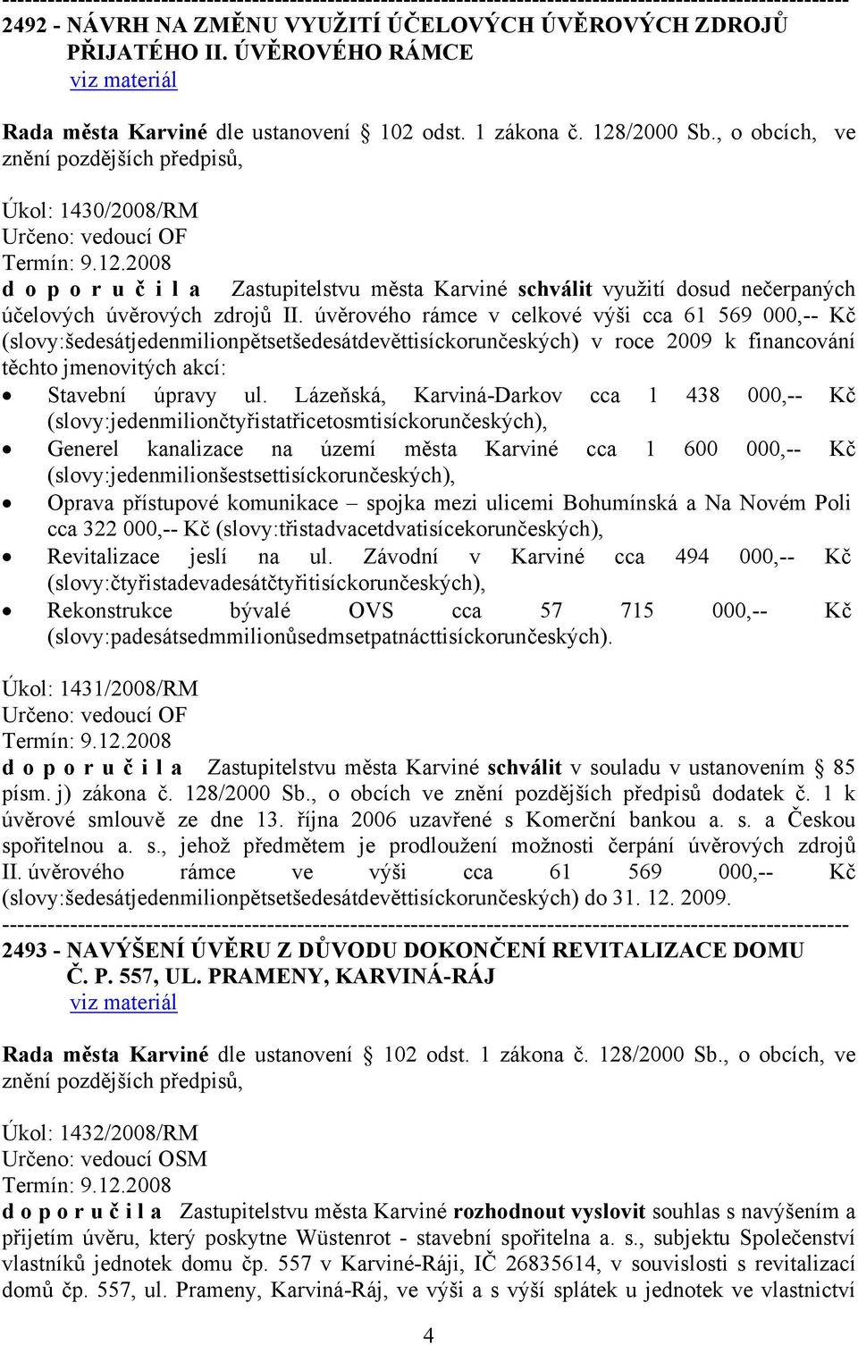 úvěrového rámce v celkové výši cca 61 569 000,-- Kč (slovy:šedesátjedenmilionpětsetšedesátdevěttisíckorunčeských) v roce 2009 k financování těchto jmenovitých akcí: Stavební úpravy ul.