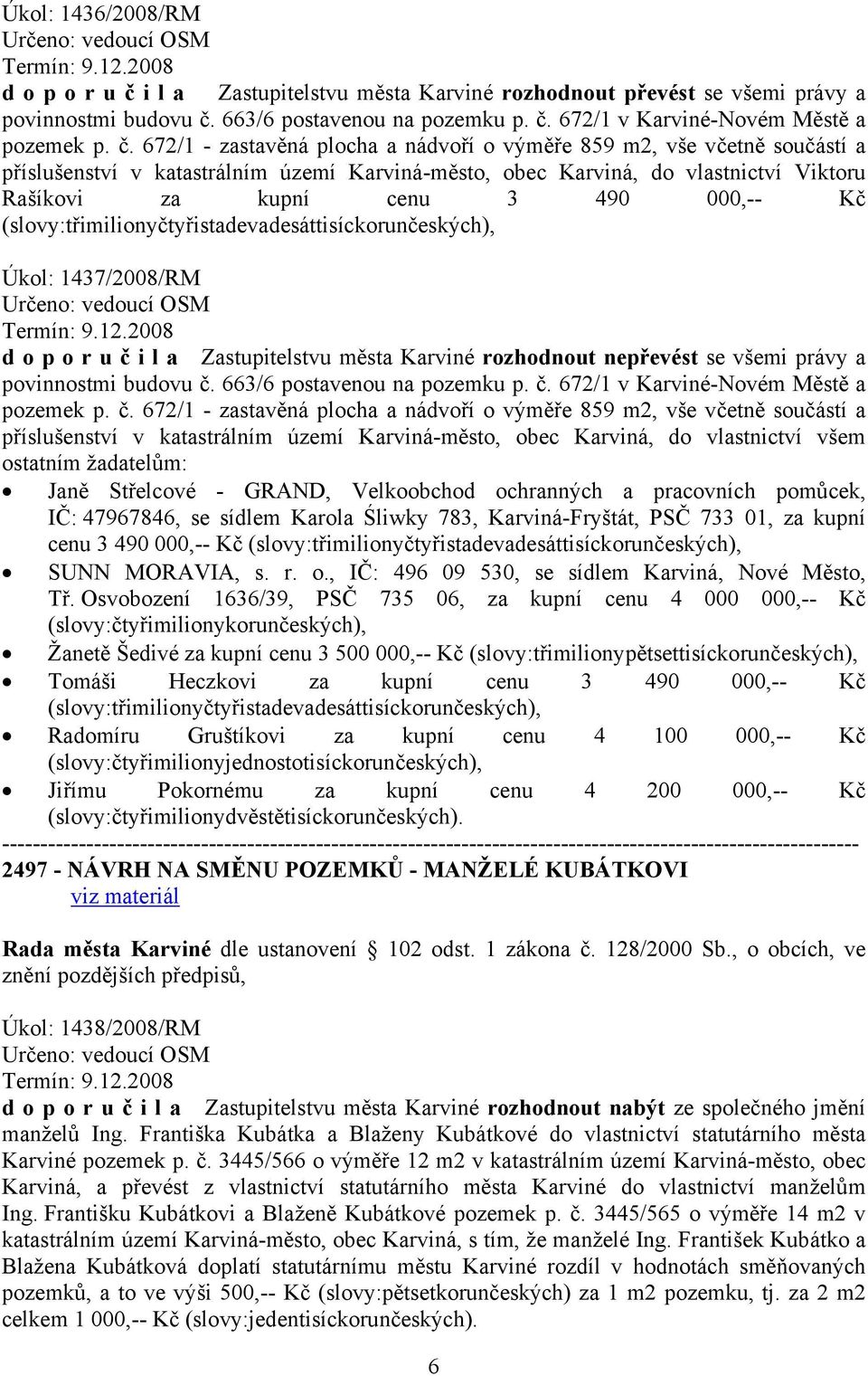 Kč (slovy:třimilionyčtyřistadevadesáttisíckorunčeských), Úkol: 1437/2008/RM d o p o r u č i l a Zastupitelstvu města Karviné rozhodnout nepřevést se všemi právy a povinnostmi budovu č.