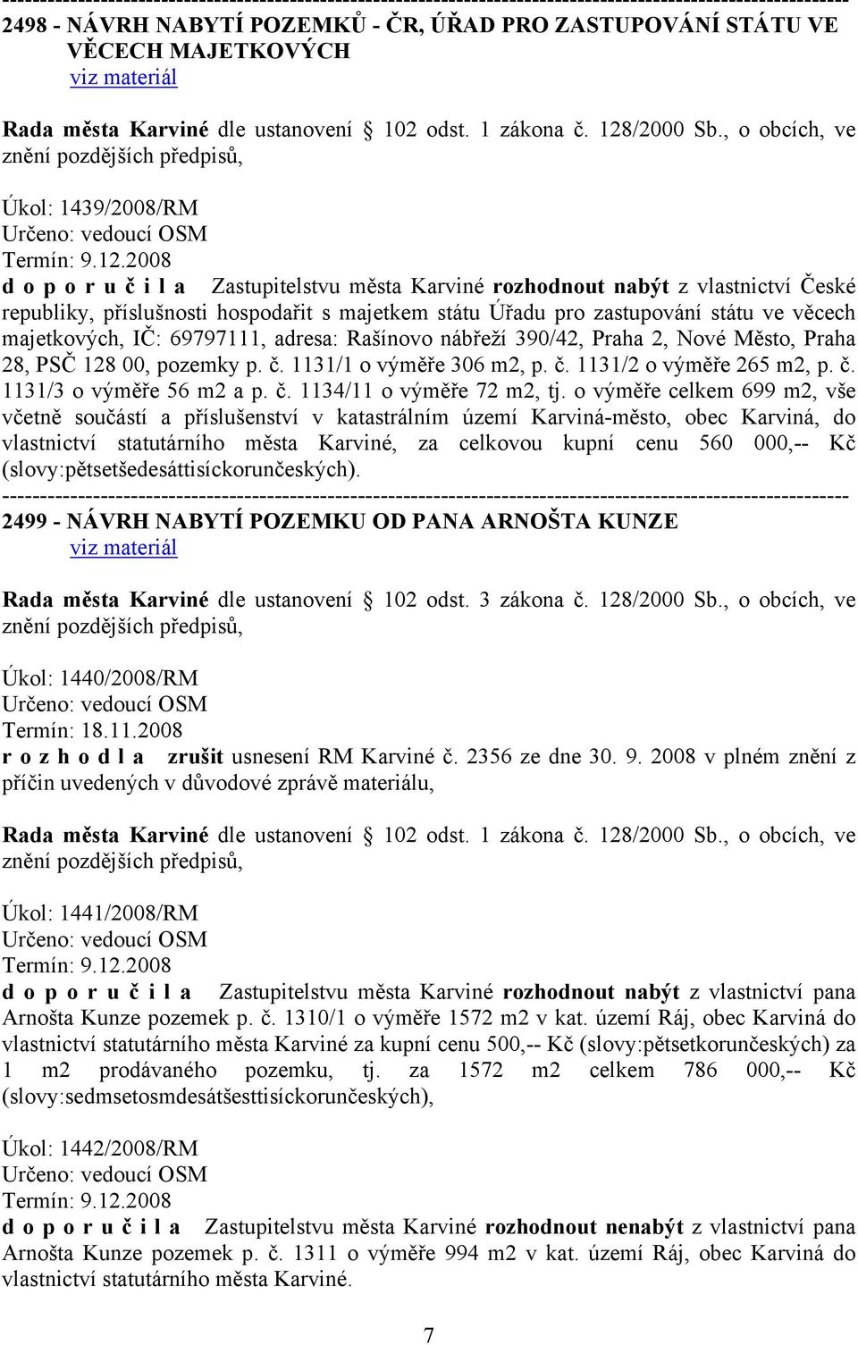 1131/1 o výměře 306 m2, p. č. 1131/2 o výměře 265 m2, p. č. 1131/3 o výměře 56 m2 a p. č. 1134/11 o výměře 72 m2, tj.