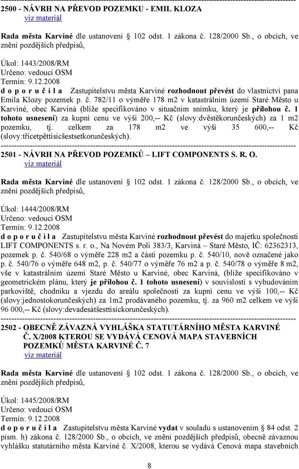 782/11 o výměře 178 m2 v katastrálním území Staré Město u Karviné, obec Karviná (blíže specifikováno v situačním snímku, který je přílohou č.