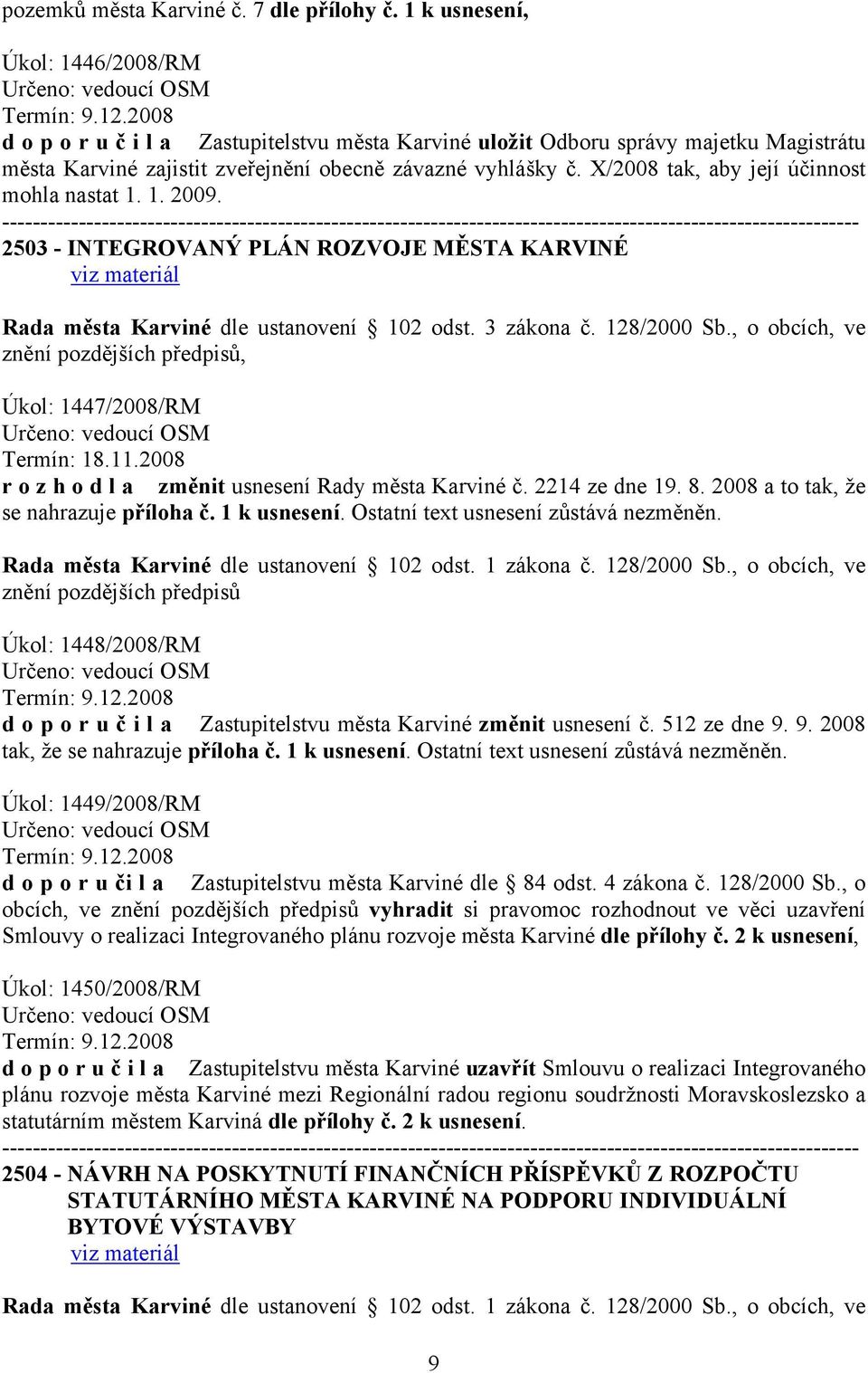 X/2008 tak, aby její účinnost mohla nastat 1. 1. 2009. 2503 - INTEGROVANÝ PLÁN ROZVOJE MĚSTA KARVINÉ Úkol: 1447/2008/RM Termín: 18.11.2008 r o z h o d l a změnit usnesení Rady města Karviné č.