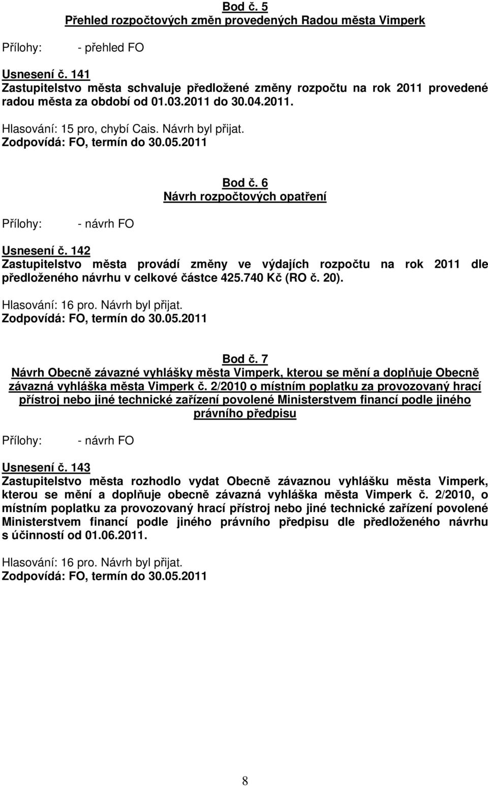 Zodpovídá: FO, termín do 30.05.2011 Bod č. 6 Návrh rozpočtových opatření - návrh FO Usnesení č.
