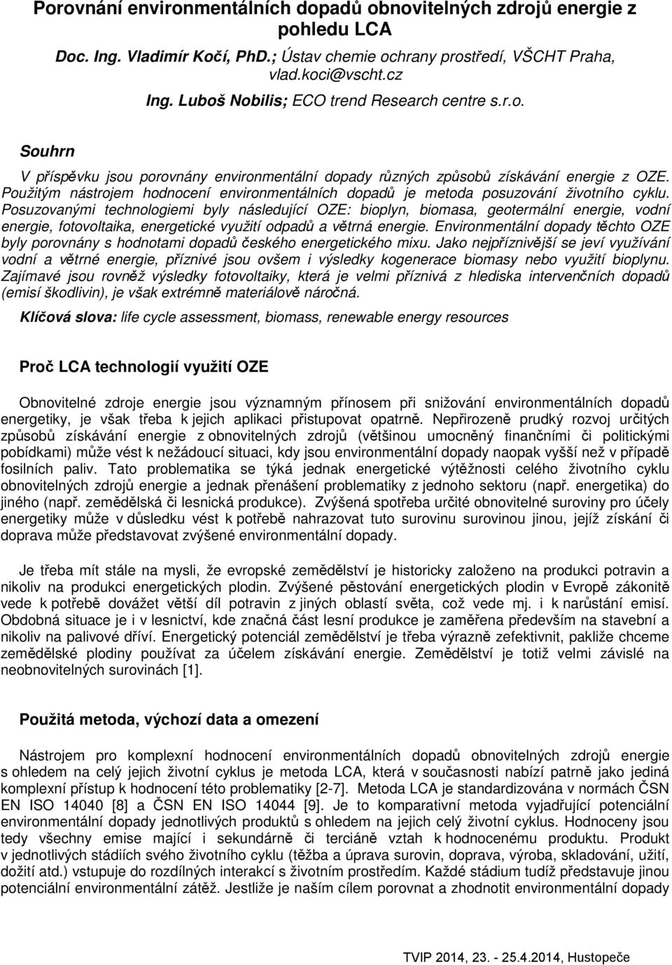 Použitým nástrojem hodnocení environmentálních dopadů je metoda posuzování životního cyklu.