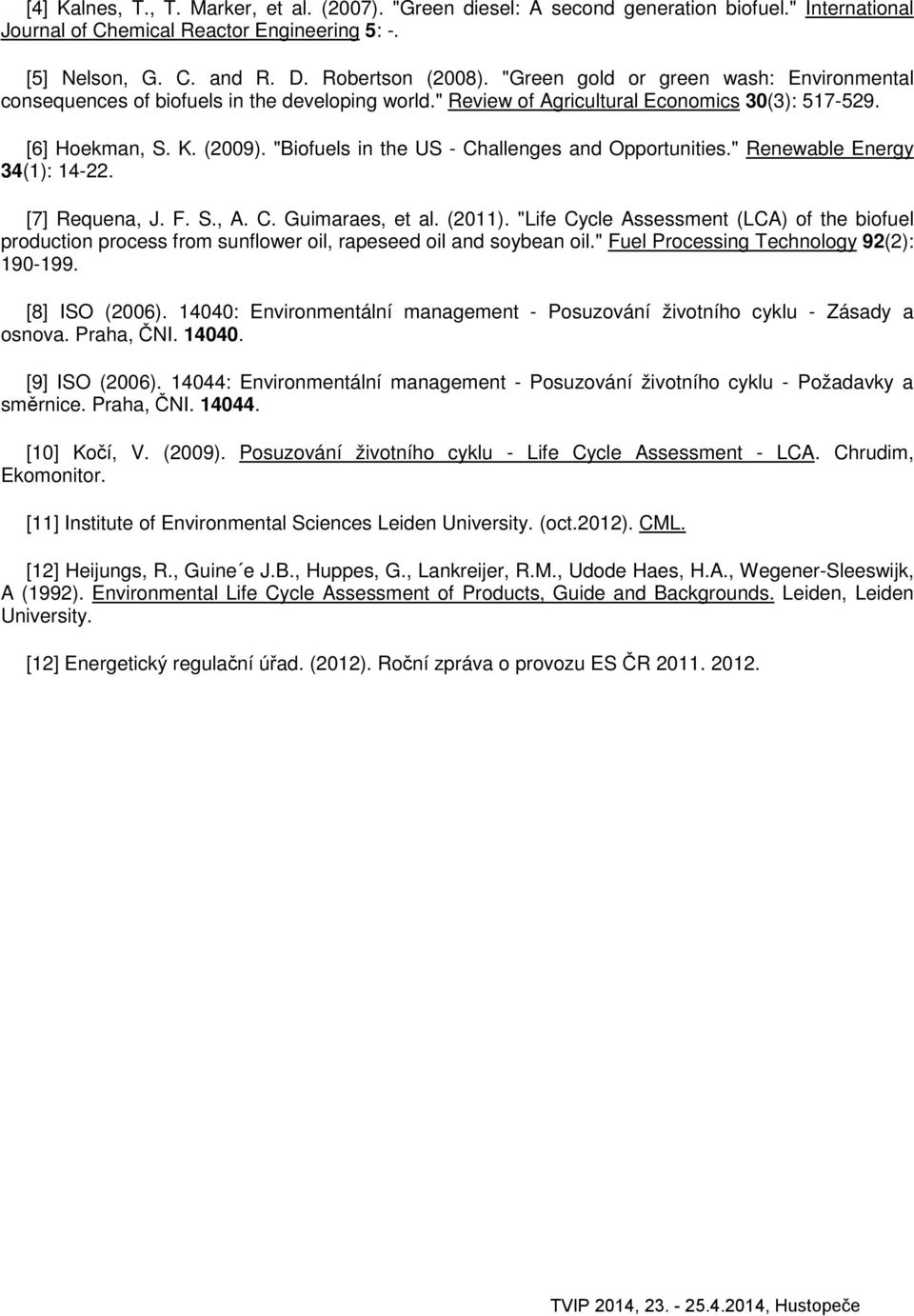 "Biofuels in the US - Challenges and Opportunities." Renewable Energy 34(1): 14-22. [7] Requena, J. F. S., A. C. Guimaraes, et al. (2011).