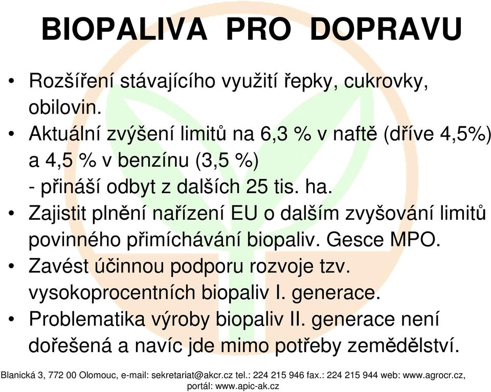 ha. Zajistit plnění nařízení EU o dalším zvyšování limitů povinného přimíchávání biopaliv. Gesce MPO.