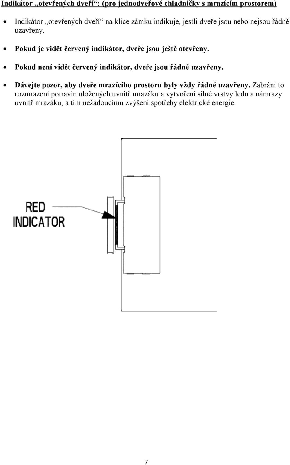 Pokud není vidět červený indikátor, dveře jsou řádně uzavřeny. Dávejte pozor, aby dveře mrazícího prostoru byly vždy řádně uzavřeny.