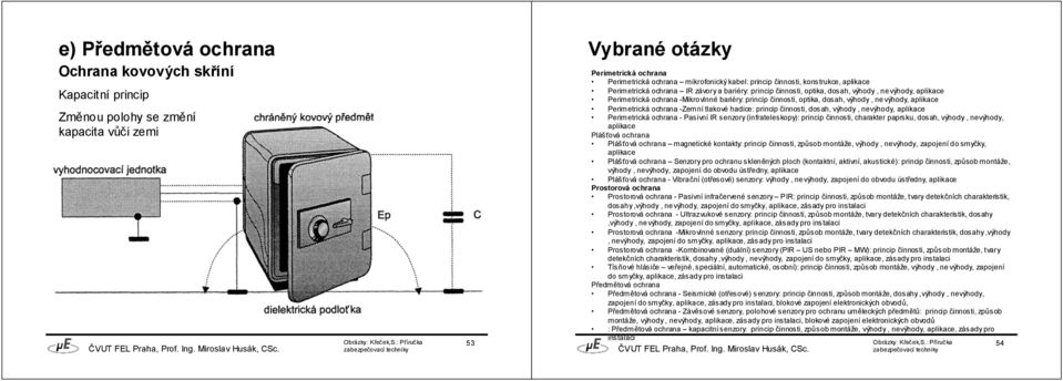 optika, dosah, výhody, nevýhody, aplikace Perimetrická ochrana -Zemní tlakové hadice: princip činnosti, dosah, výhody, nevýhody, aplikace Perimetrická ochrana - Pasivní IR senzory (infrateleskopy):