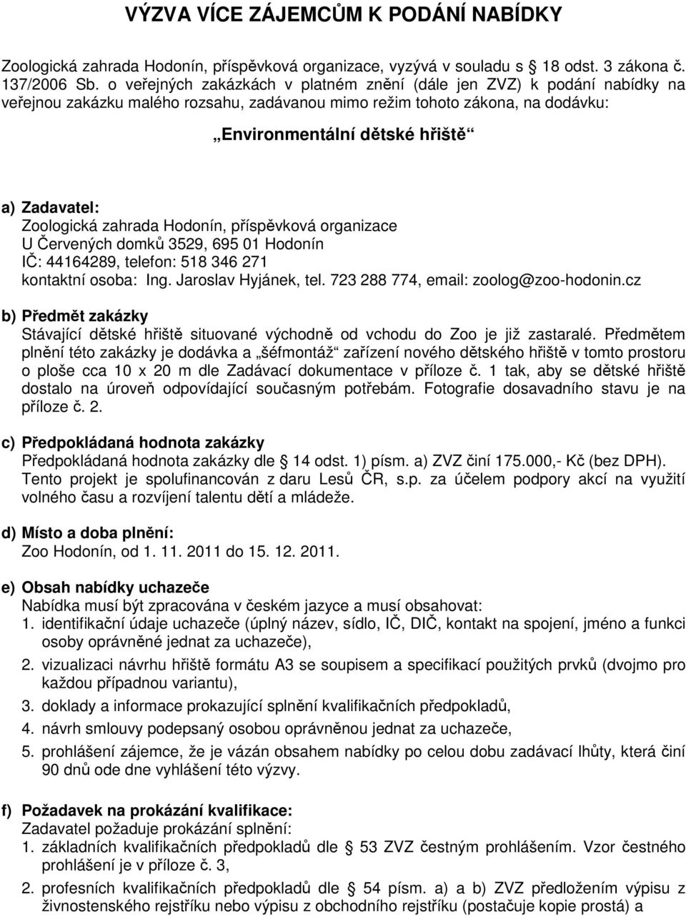 Zoologická zahrada Hodonín, příspěvková organizace U Červených domků 3529, 695 01 Hodonín IČ: 44164289, telefon: 518 346 271 kontaktní osoba: Ing. Jaroslav Hyjánek, tel.