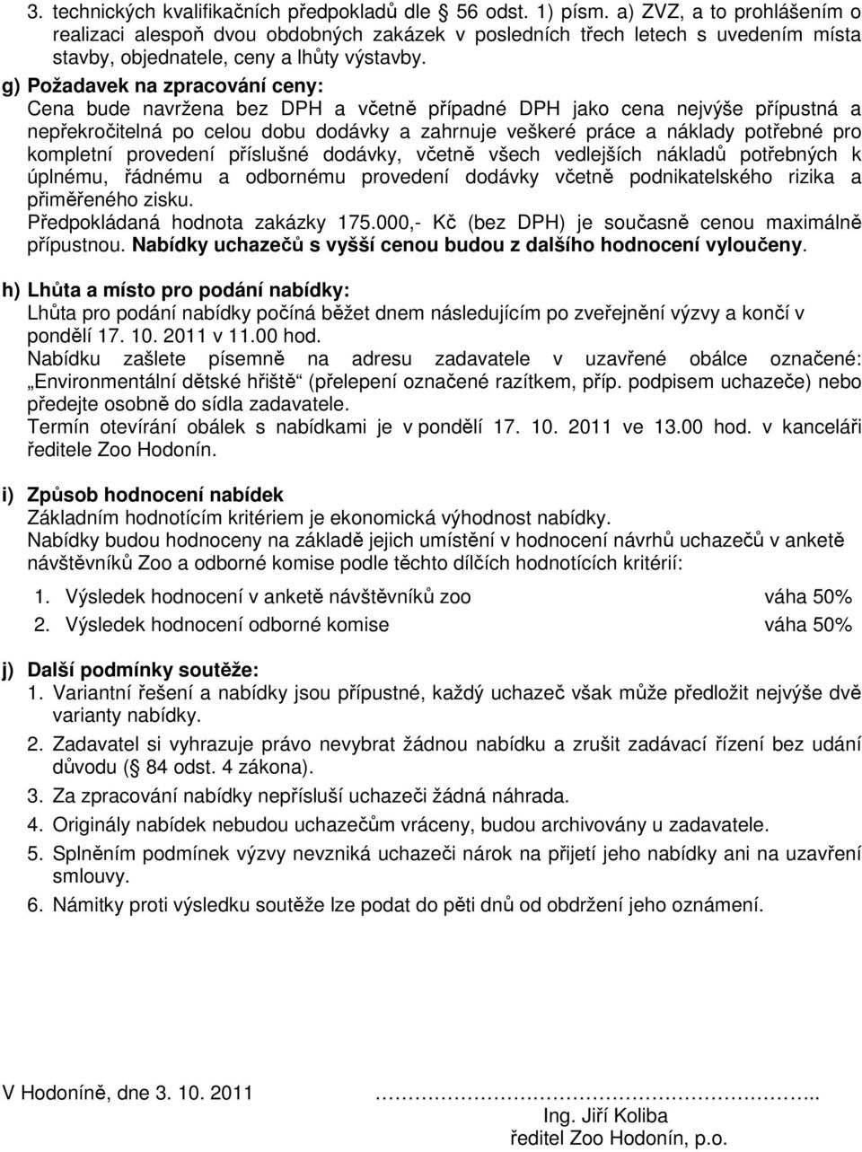 g) Požadavek na zpracování ceny: Cena bude navržena bez DPH a včetně případné DPH jako cena nejvýše přípustná a nepřekročitelná po celou dobu dodávky a zahrnuje veškeré práce a náklady potřebné pro