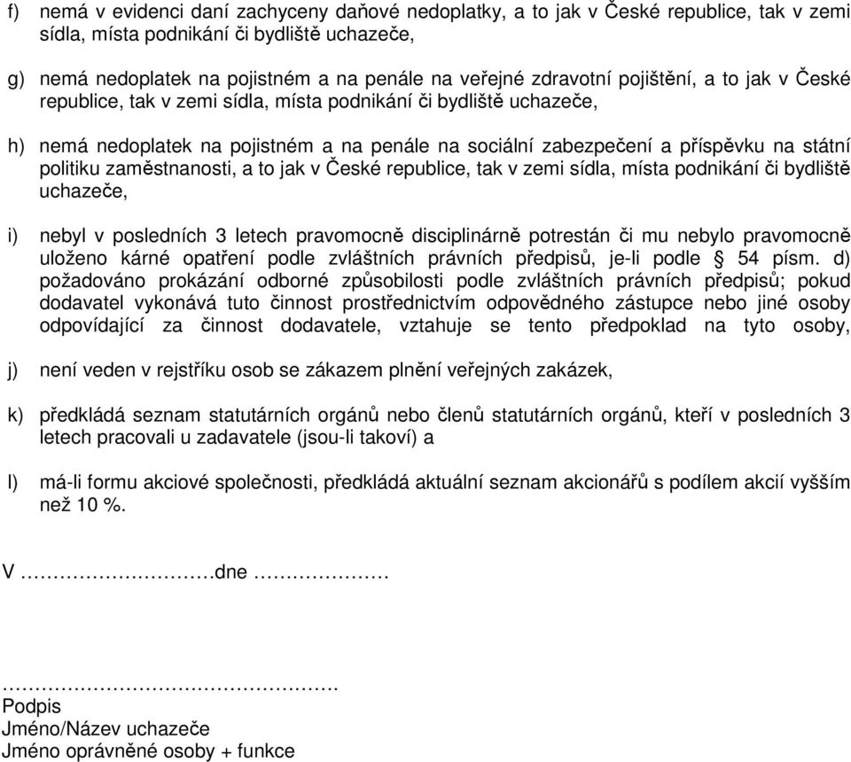 politiku zaměstnanosti, a to jak v České republice, tak v zemi sídla, místa podnikání či bydliště uchazeče, i) nebyl v posledních 3 letech pravomocně disciplinárně potrestán či mu nebylo pravomocně