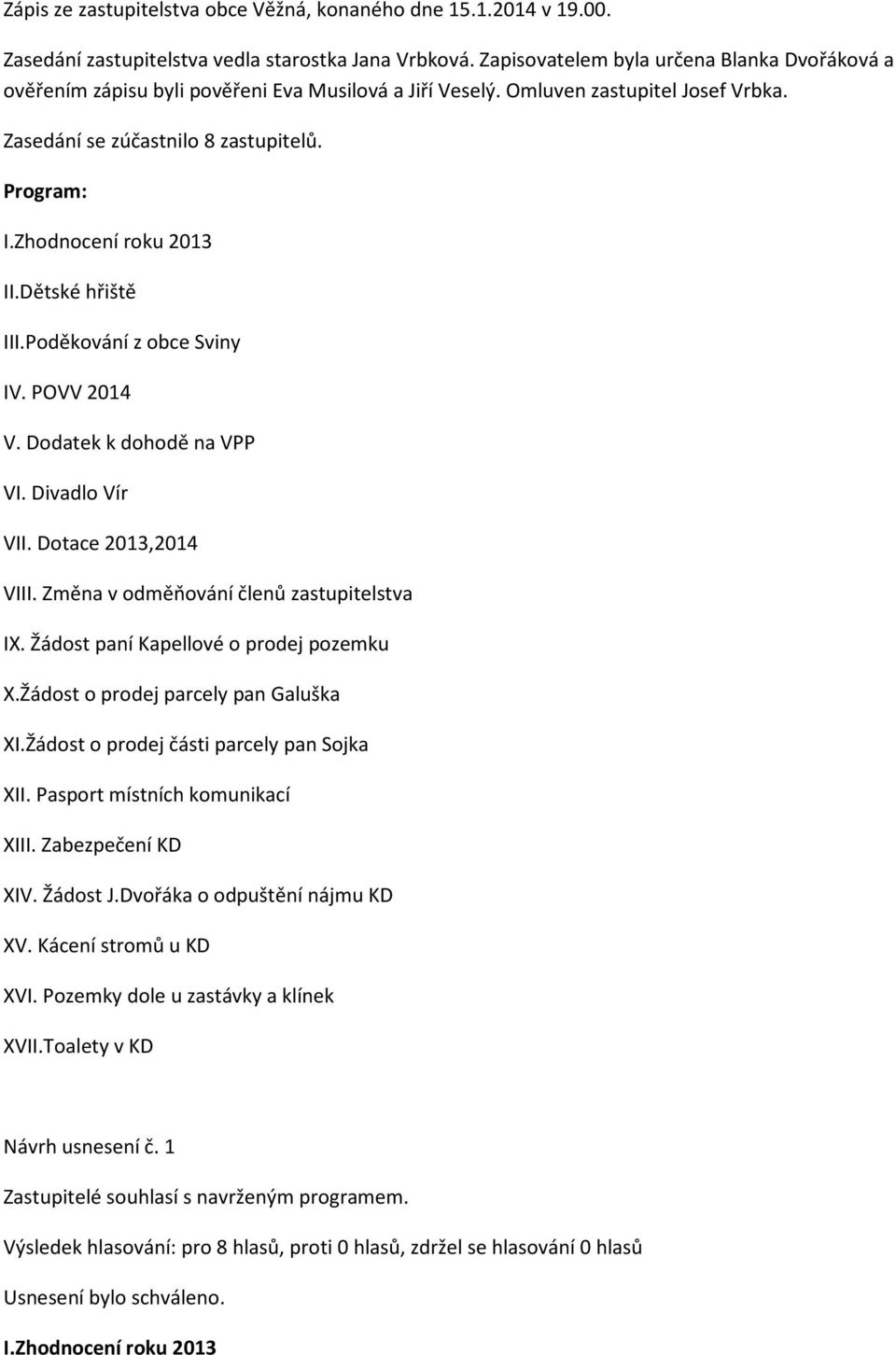 Zhodnocení roku 2013 II.Dětské hřiště III.Poděkování z obce Sviny IV. POVV 2014 V. Dodatek k dohodě na VPP VI. Divadlo Vír VII. Dotace 2013,2014 VIII. Změna v odměňování členů zastupitelstva IX.