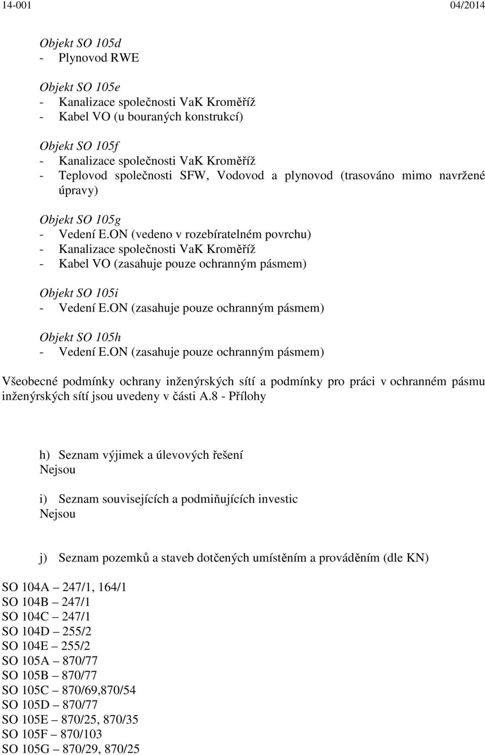 ON (vedeno v rozebíratelném povrchu) - Kanalizace společnosti VaK Kroměříž - Kabel VO (zasahuje pouze ochranným pásmem) Objekt SO 105i - Vedení E.