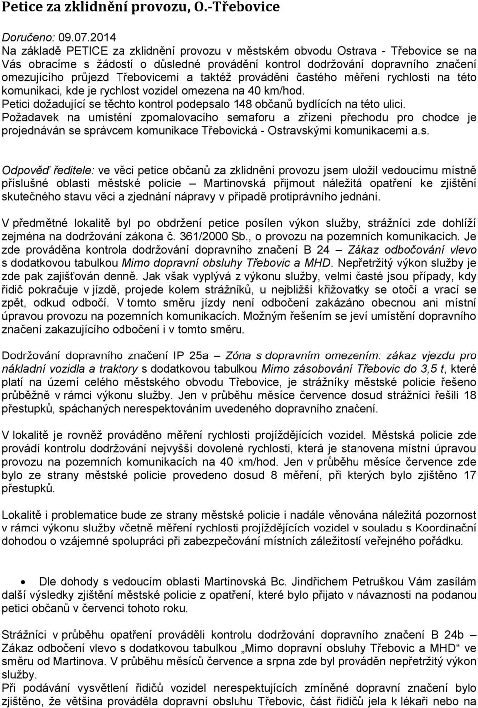 Třebovicemi a taktéž prováděni častého měření rychlosti na této komunikaci, kde je rychlost vozidel omezena na 40 km/hod.