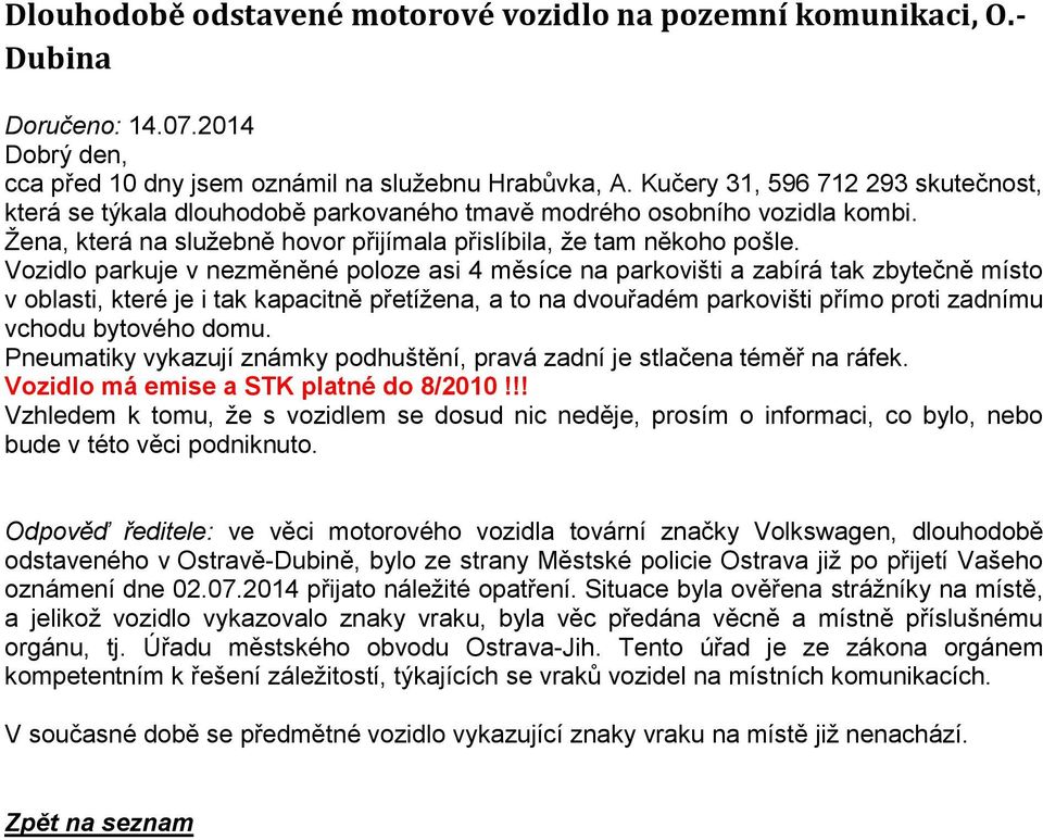 Vozidlo parkuje v nezměněné poloze asi 4 měsíce na parkovišti a zabírá tak zbytečně místo v oblasti, které je i tak kapacitně přetížena, a to na dvouřadém parkovišti přímo proti zadnímu vchodu