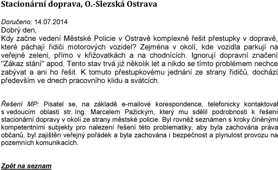 Tento stav trvá již několik let a nikdo se tímto problémem nechce zabývat a ani ho řešit. K tomuto přestupkovému jednání ze strany řidičů, dochází především ve dnech pracovního klidu a svátcích.