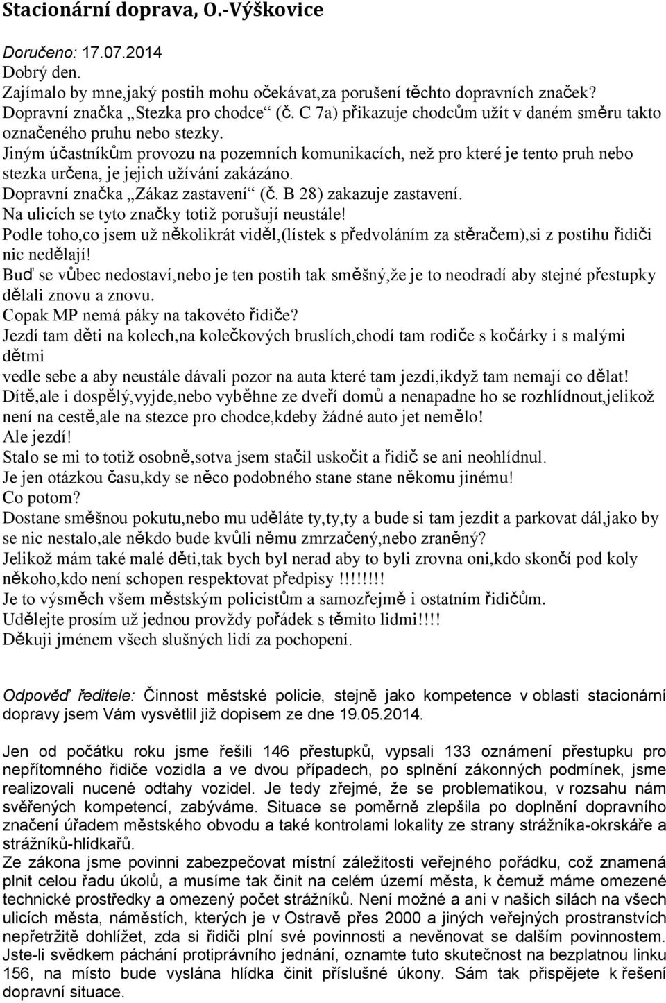 Jiným účastníkům provozu na pozemních komunikacích, než pro které je tento pruh nebo stezka určena, je jejich užívání zakázáno. Dopravní značka Zákaz zastavení (č. B 28) zakazuje zastavení.