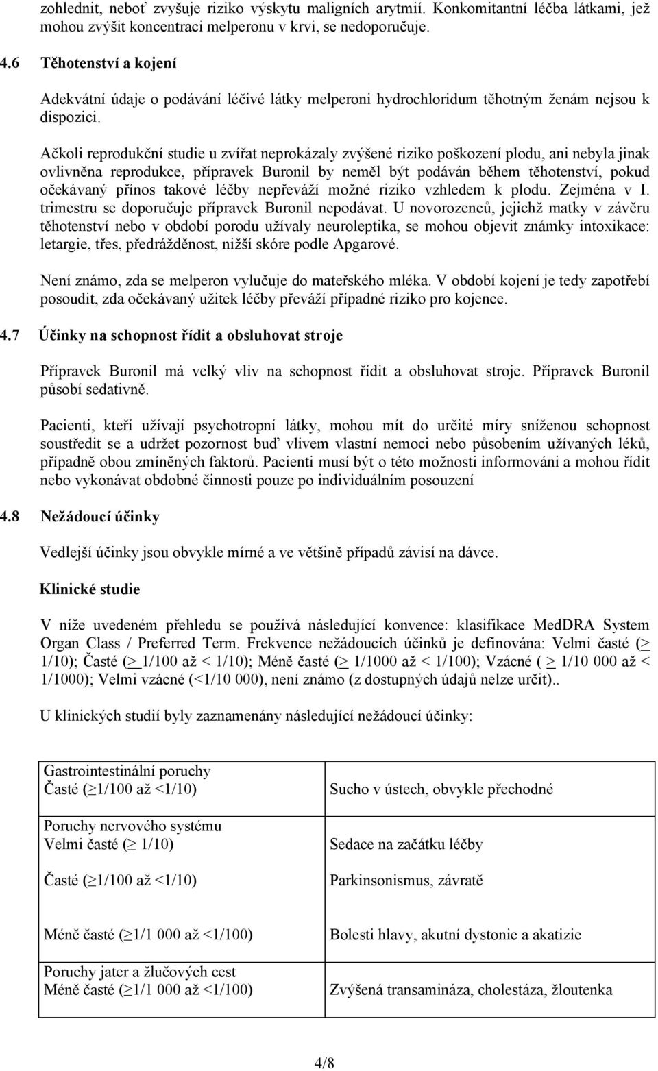 Ačkoli reprodukční studie u zvířat neprokázaly zvýšené riziko poškození plodu, ani nebyla jinak ovlivněna reprodukce, přípravek Buronil by neměl být podáván během těhotenství, pokud očekávaný přínos