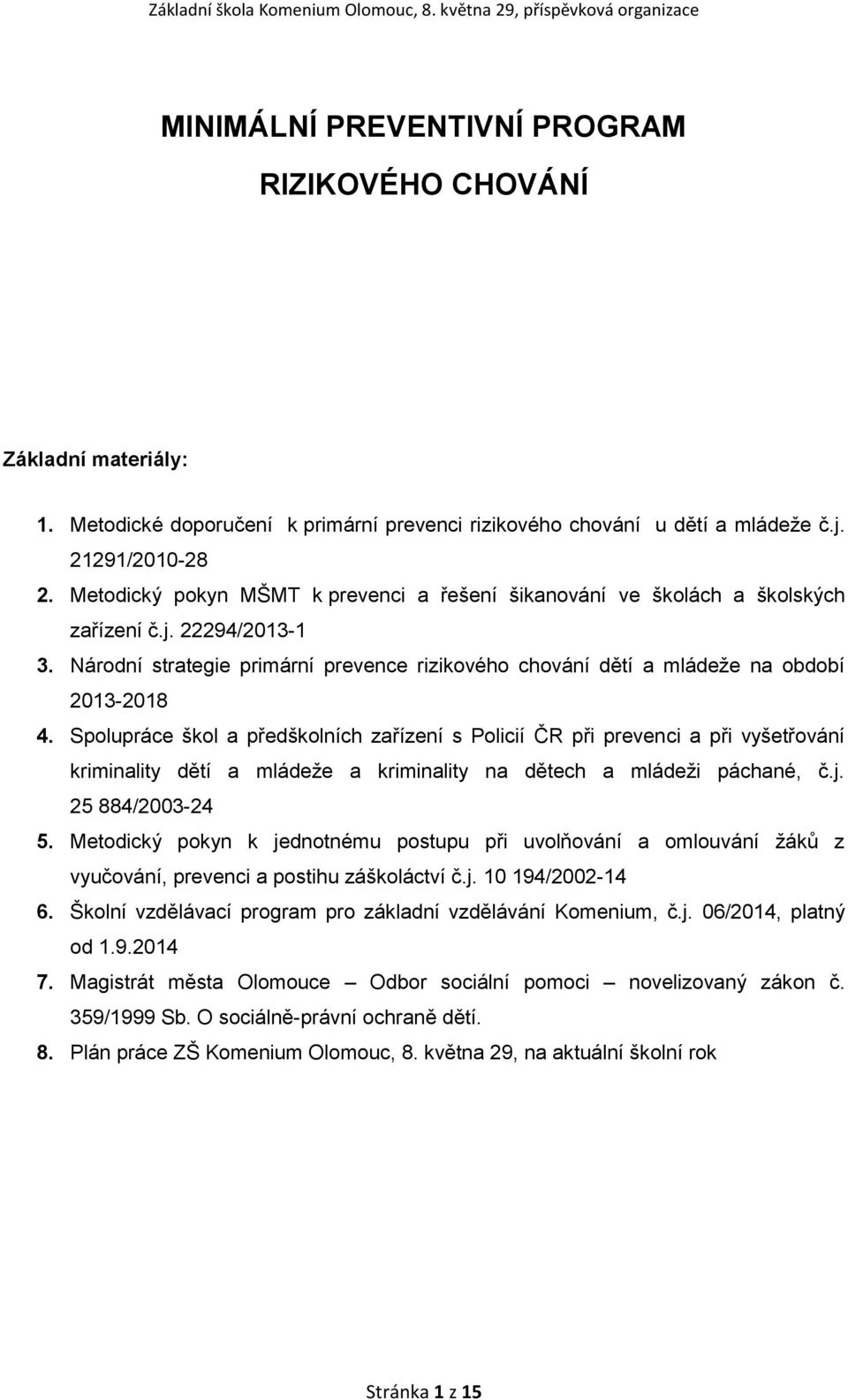 Spolupráce škol a předškolních zařízení s Policií ČR při prevenci a při vyšetřování kriminality dětí a mládeže a kriminality na dětech a mládeži páchané, č.j. 25 884/2003-24 5.