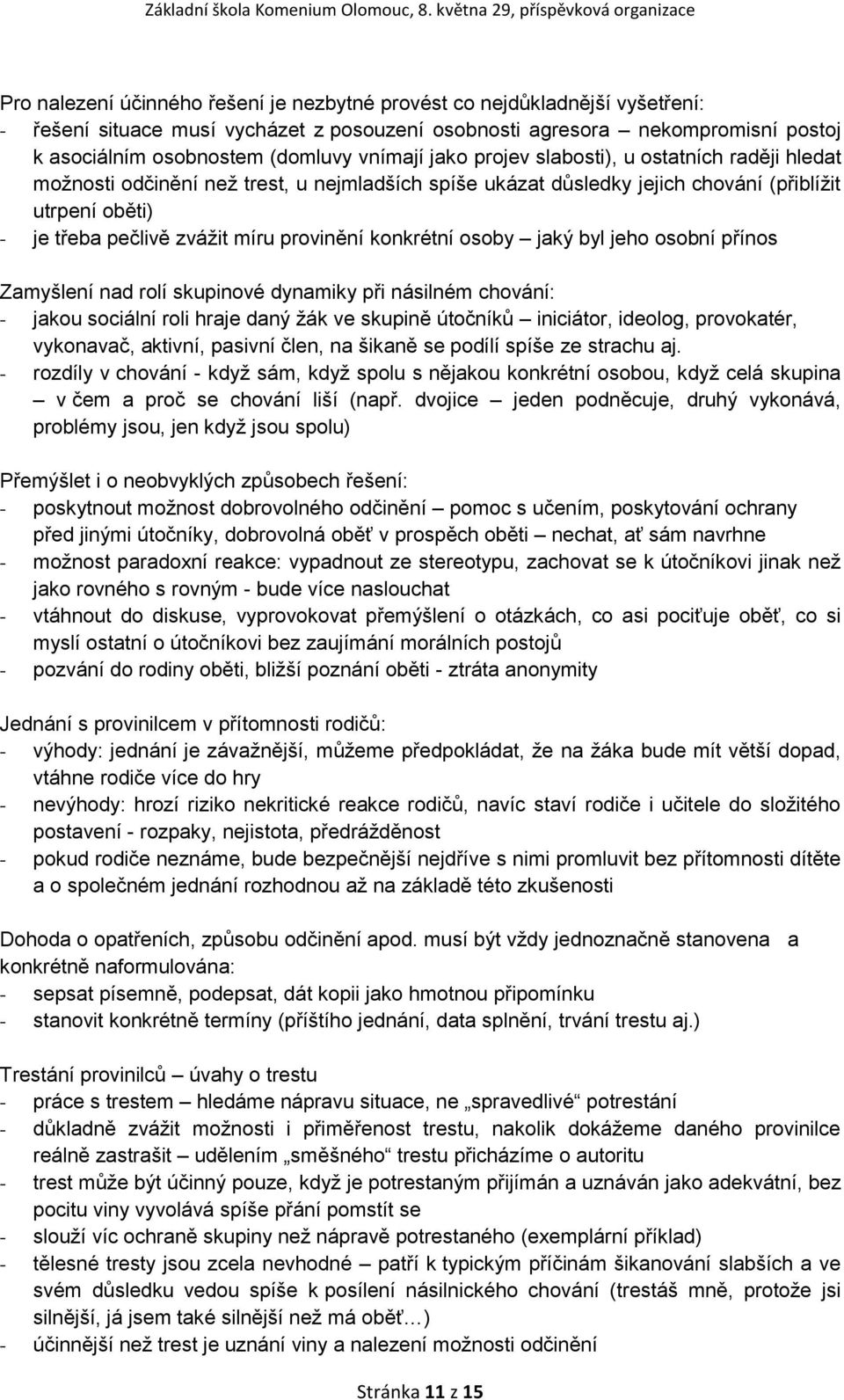 provinění konkrétní osoby jaký byl jeho osobní přínos Zamyšlení nad rolí skupinové dynamiky při násilném chování: - jakou sociální roli hraje daný žák ve skupině útočníků iniciátor, ideolog,