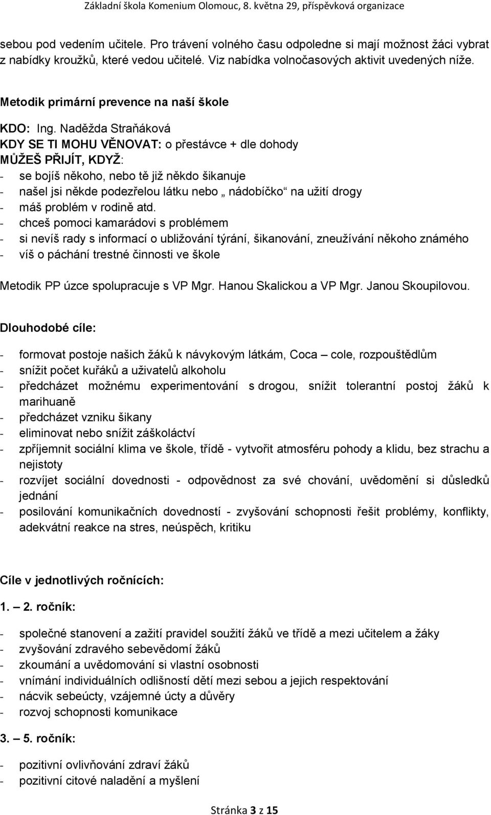 Naděžda Straňáková KDY SE TI MOHU VĚNOVAT: o přestávce + dle dohody MŮŽEŠ PŘIJÍT, KDYŽ: - se bojíš někoho, nebo tě již někdo šikanuje - našel jsi někde podezřelou látku nebo nádobíčko na užití drogy