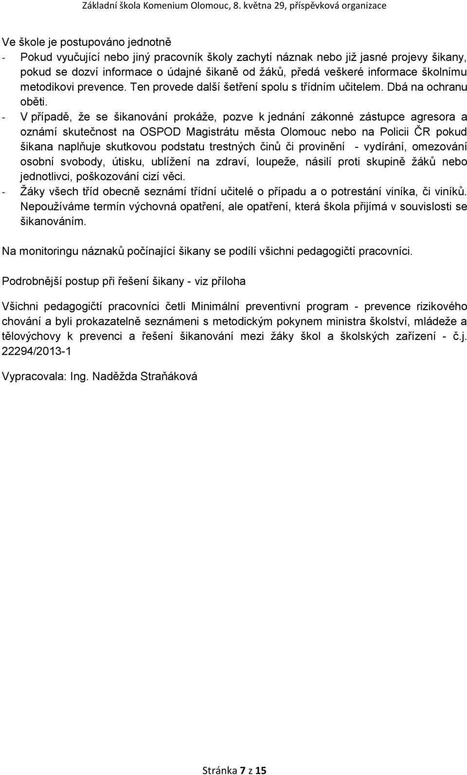 - V případě, že se šikanování prokáže, pozve k jednání zákonné zástupce agresora a oznámí skutečnost na OSPOD Magistrátu města Olomouc nebo na Policii ČR pokud šikana naplňuje skutkovou podstatu