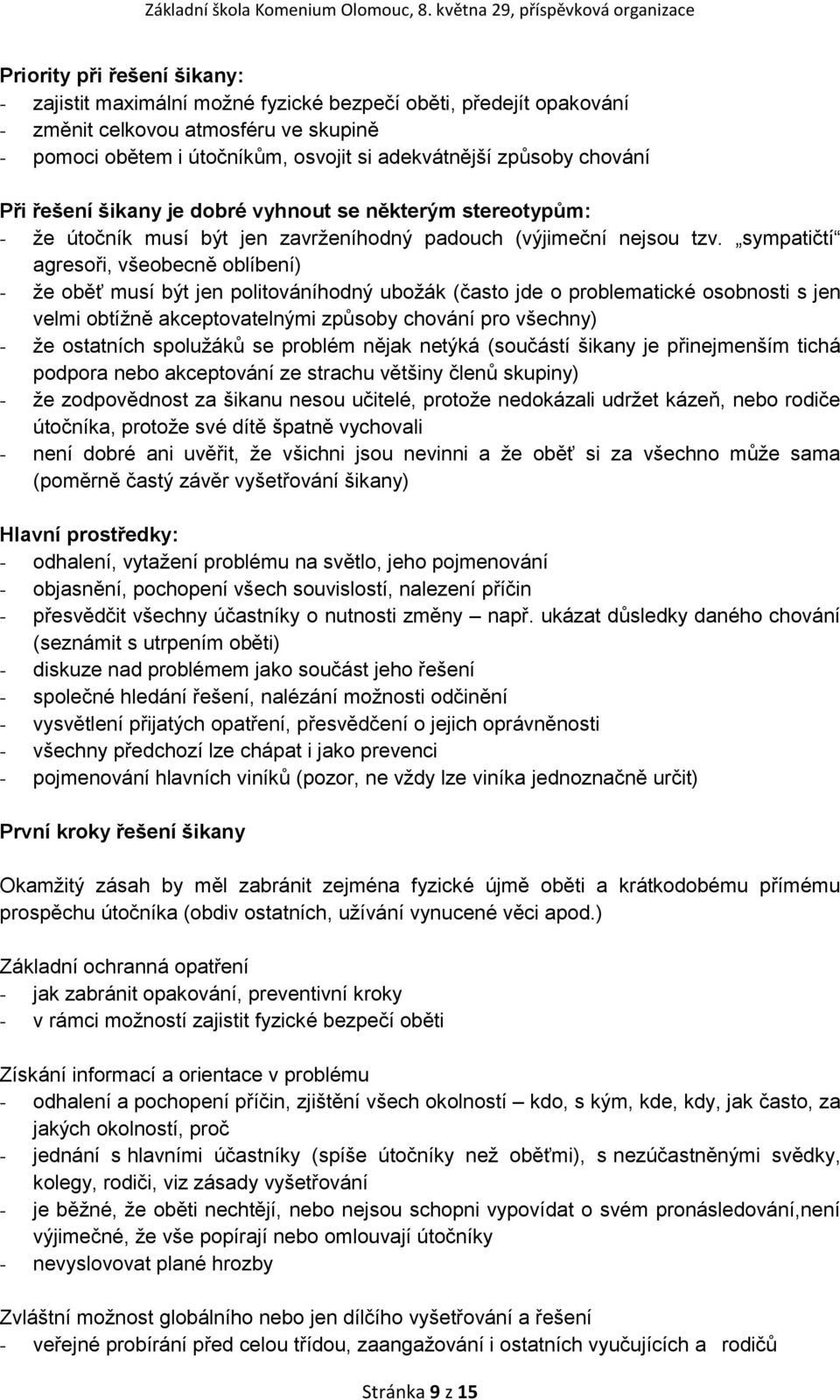 sympatičtí agresoři, všeobecně oblíbení) - že oběť musí být jen politováníhodný ubožák (často jde o problematické osobnosti s jen velmi obtížně akceptovatelnými způsoby chování pro všechny) - že