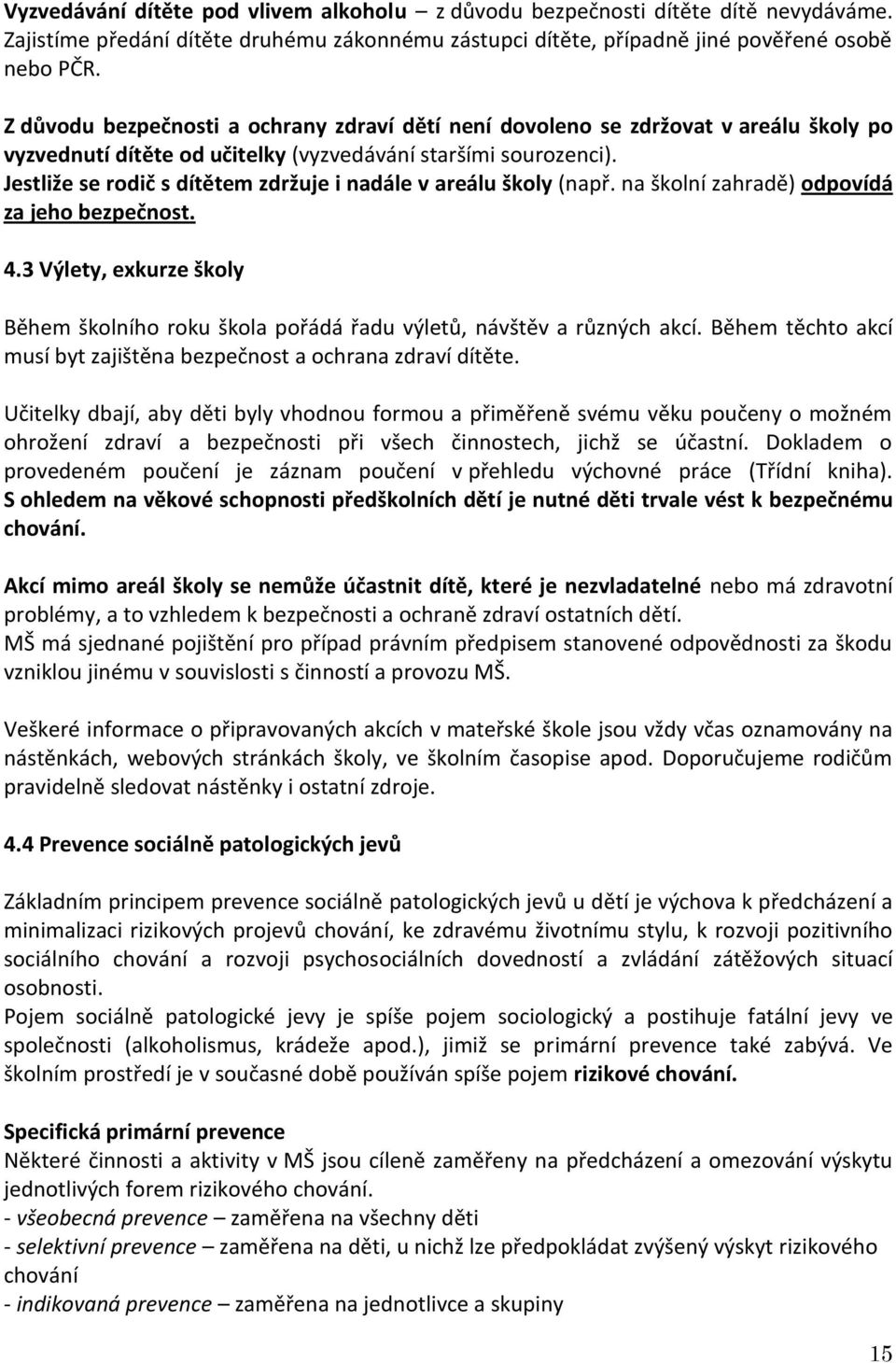 Jestliže se rodič s dítětem zdržuje i nadále v areálu školy (např. na školní zahradě) odpovídá za jeho bezpečnost. 4.