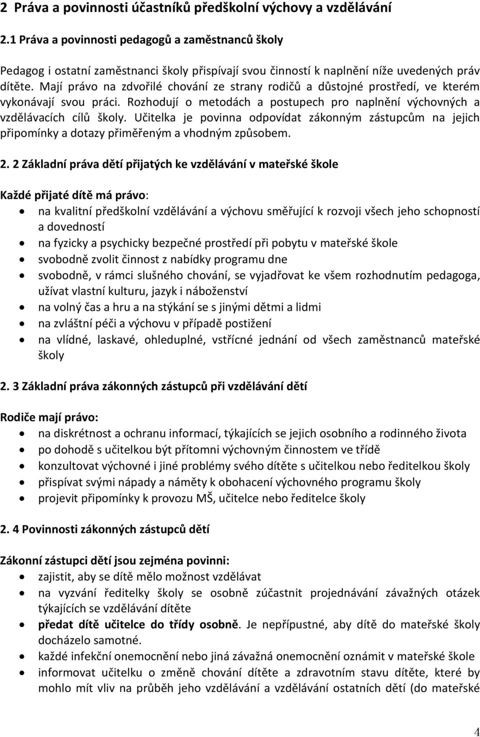 Mají právo na zdvořilé chování ze strany rodičů a důstojné prostředí, ve kterém vykonávají svou práci. Rozhodují o metodách a postupech pro naplnění výchovných a vzdělávacích cílů školy.