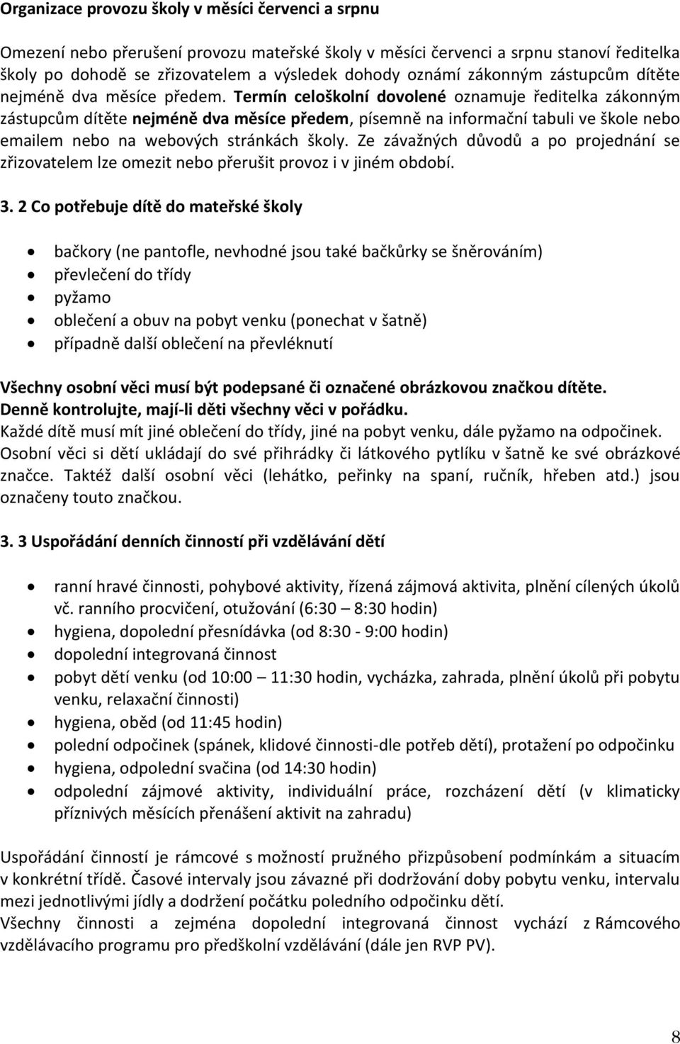 Termín celoškolní dovolené oznamuje ředitelka zákonným zástupcům dítěte nejméně dva měsíce předem, písemně na informační tabuli ve škole nebo emailem nebo na webových stránkách školy.