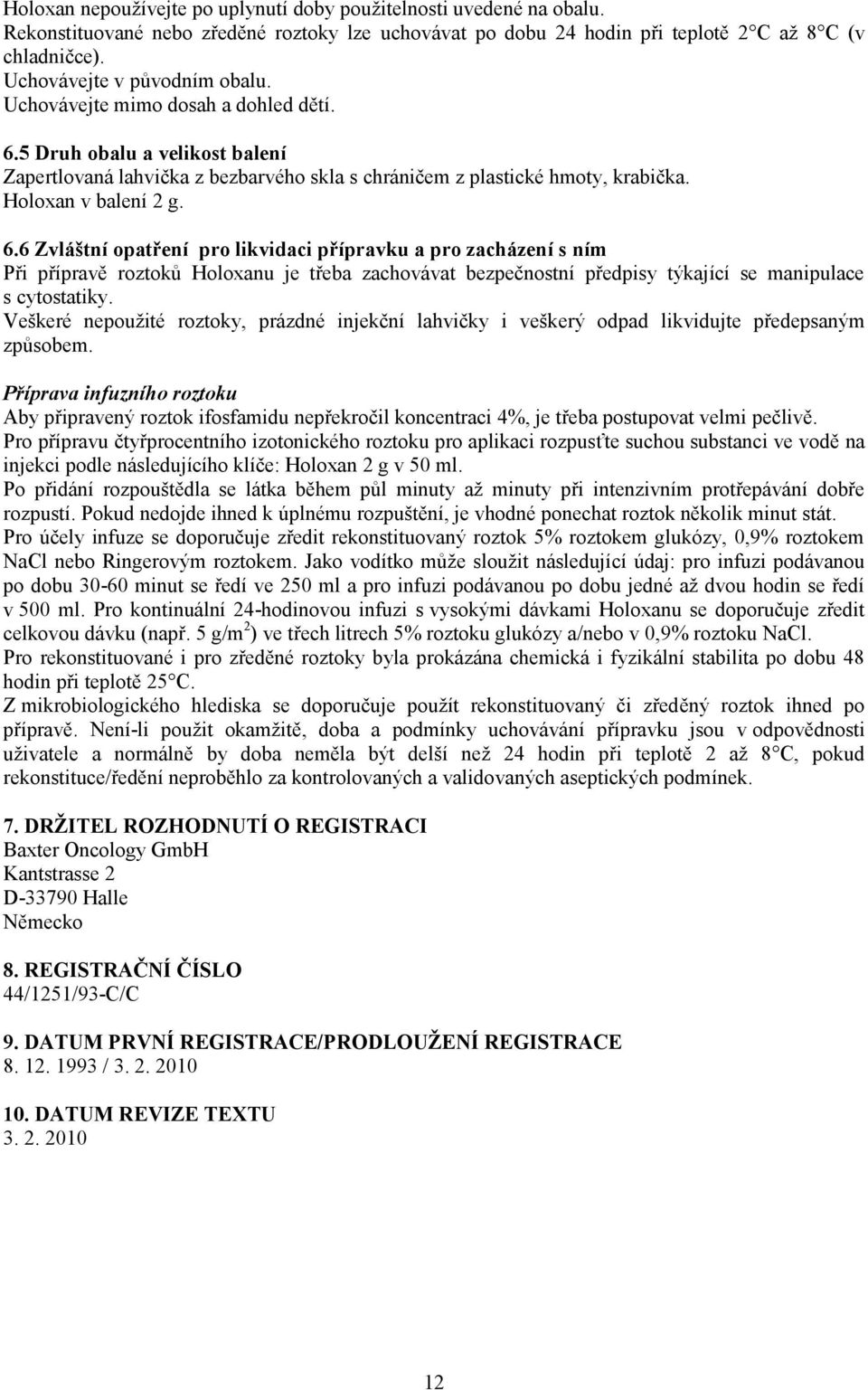 Holoxan v balení 2 g. 6.6 Zvláštní opatření pro likvidaci přípravku a pro zacházení s ním Při přípravě roztoků Holoxanu je třeba zachovávat bezpečnostní předpisy týkající se manipulace s cytostatiky.