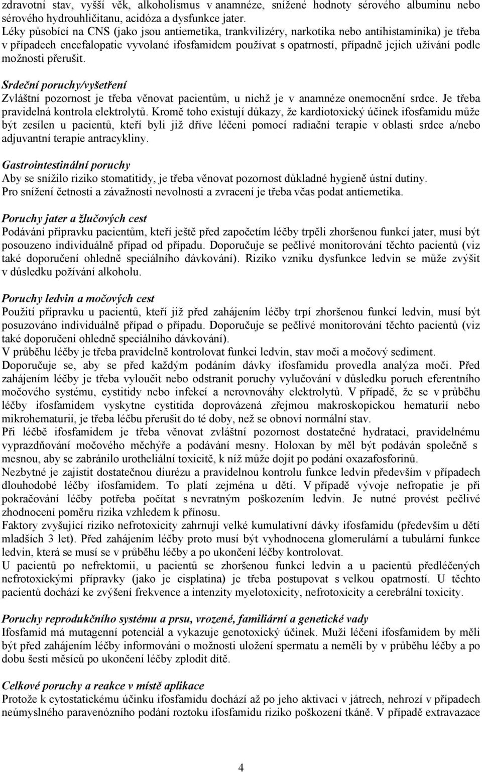 podle možnosti přerušit. Srdeční poruchy/vyšetření Zvláštní pozornost je třeba věnovat pacientům, u nichž je v anamnéze onemocnění srdce. Je třeba pravidelná kontrola elektrolytů.