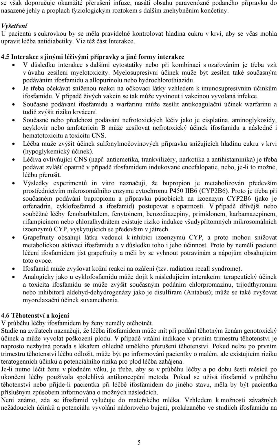 5 Interakce s jinými léčivými přípravky a jiné formy interakce V důsledku interakce s dalšími cytostatiky nebo při kombinaci s ozařováním je třeba vzít v úvahu zesílení myelotoxicity.