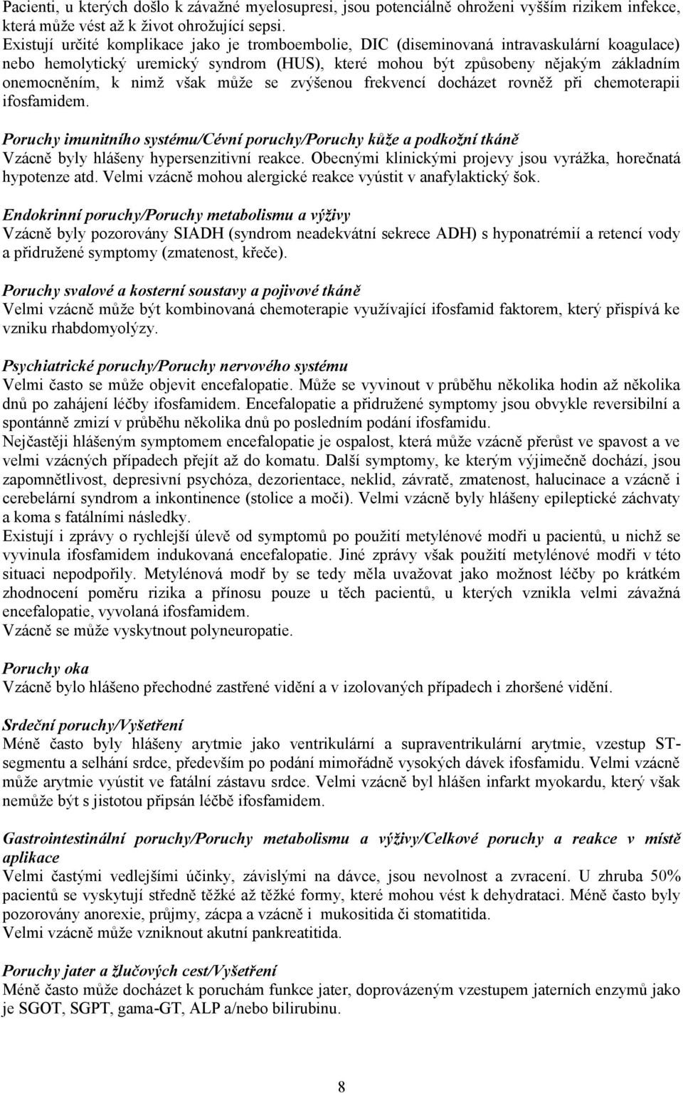 však může se zvýšenou frekvencí docházet rovněž při chemoterapii ifosfamidem. Poruchy imunitního systému/cévní poruchy/poruchy kůže a podkožní tkáně Vzácně byly hlášeny hypersenzitivní reakce.