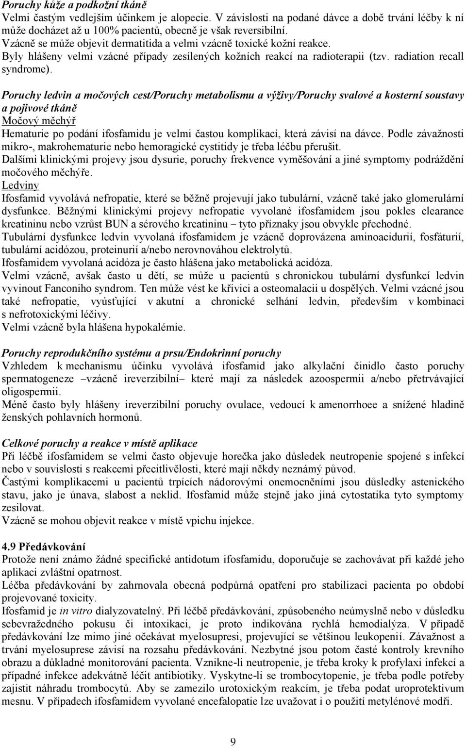 Poruchy ledvin a močových cest/poruchy metabolismu a výživy/poruchy svalové a kosterní soustavy a pojivové tkáně Močový měchýř Hematurie po podání ifosfamidu je velmi častou komplikací, která závisí