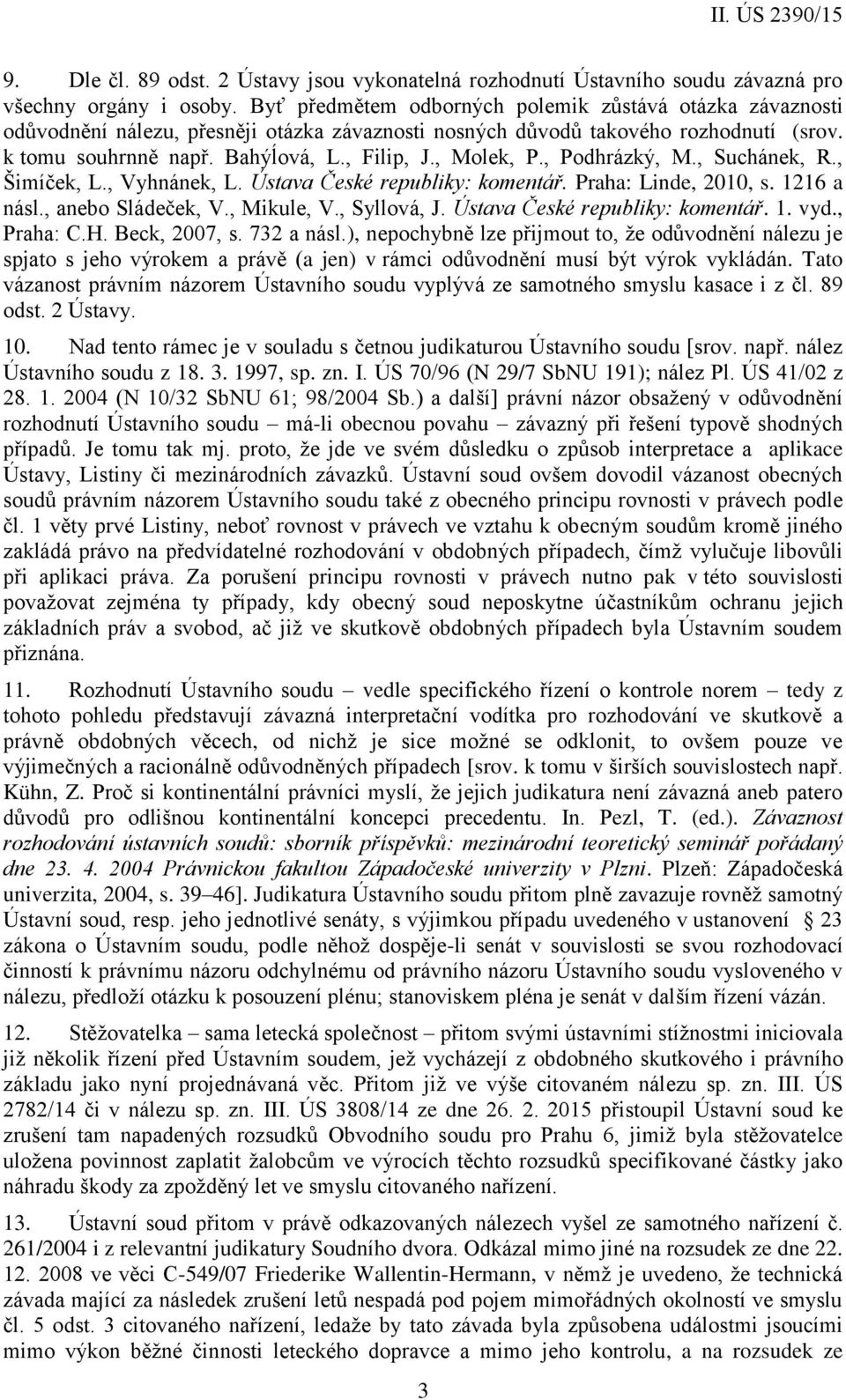 , Molek, P., Podhrázký, M., Suchánek, R., Šimíček, L., Vyhnánek, L. Ústava České republiky: komentář. Praha: Linde, 2010, s. 1216 a násl., anebo Sládeček, V., Mikule, V., Syllová, J.