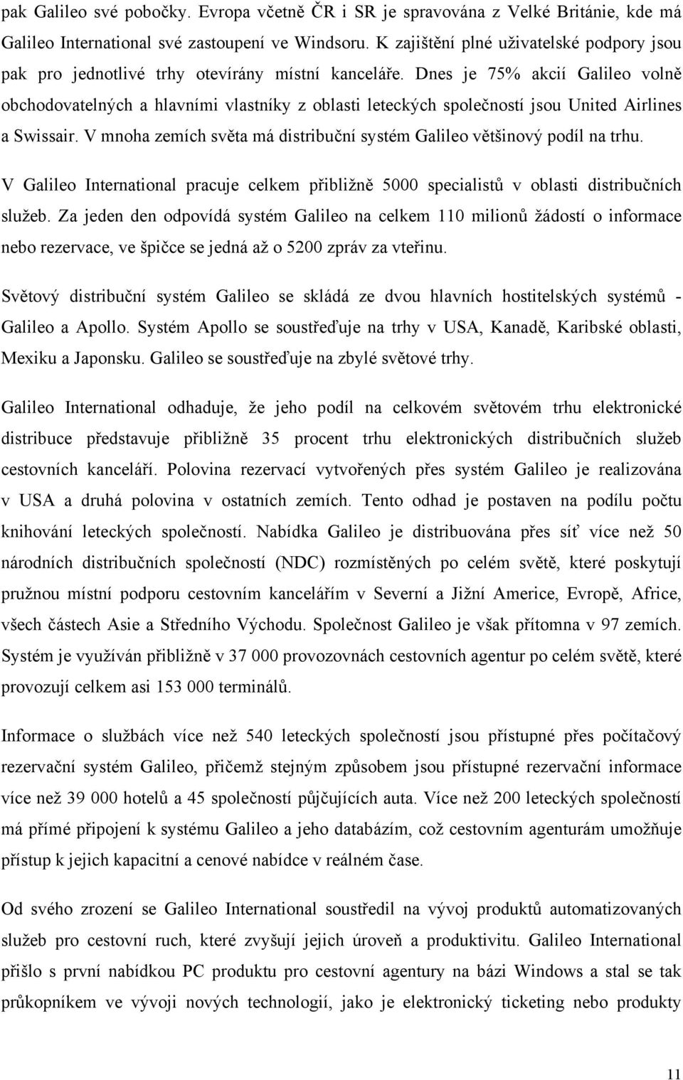 Dnes je 75% akcií Galileo volně obchodovatelných a hlavními vlastníky z oblasti leteckých společností jsou United Airlines a Swissair.