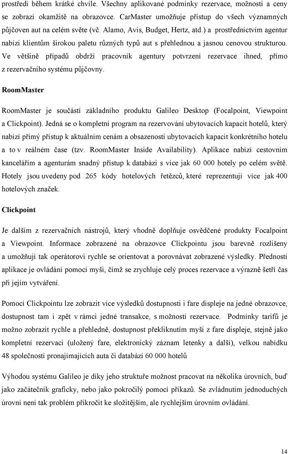 Ve většině případů obdrží pracovník agentury potvrzení rezervace ihned, přímo z rezervačního systému půjčovny.