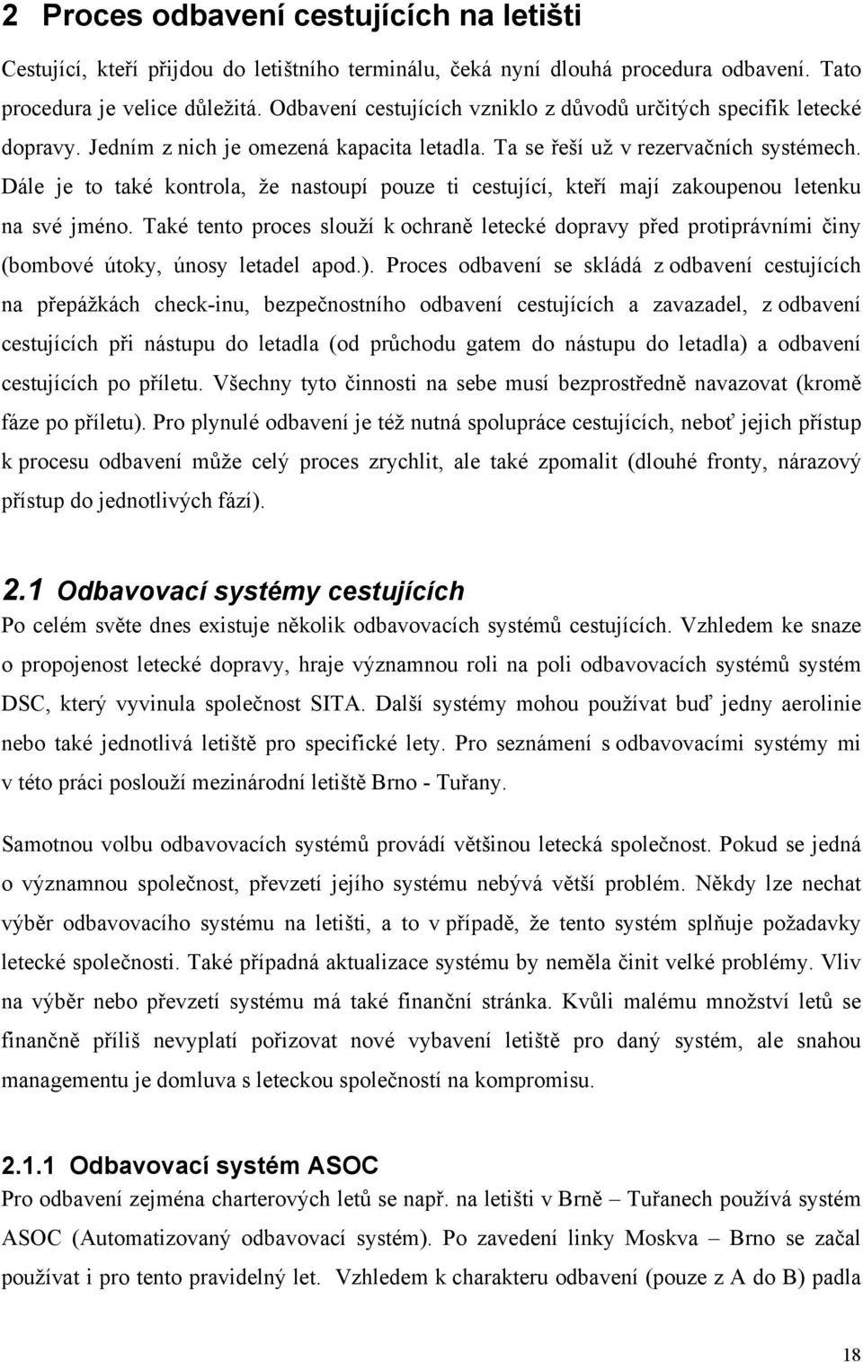 Dále je to také kontrola, že nastoupí pouze ti cestující, kteří mají zakoupenou letenku na své jméno.