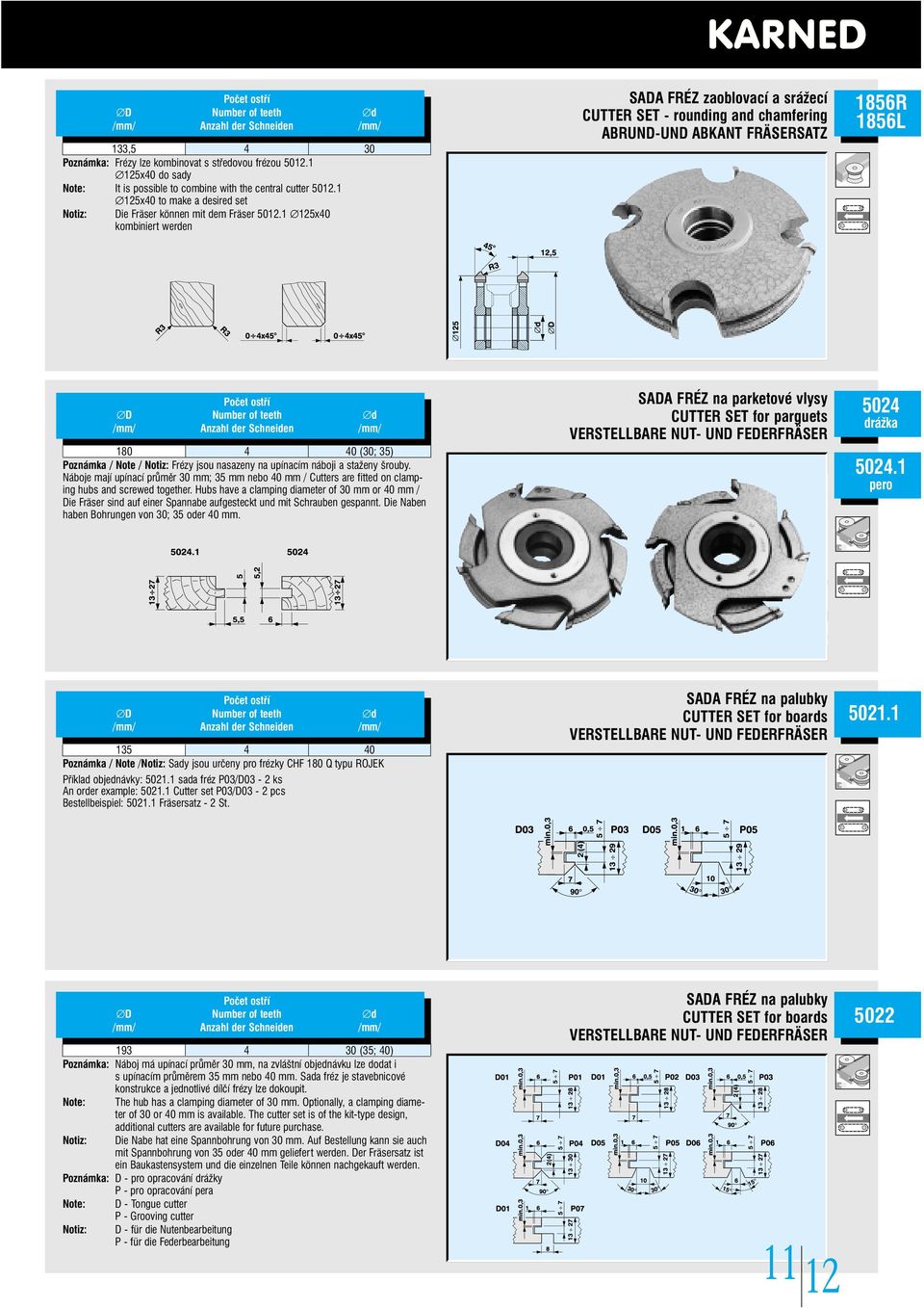 1 125x40 kombiniert werden SADA FRÉZ zaoblovací a srážecí CUTTER SET - rounding and chamfering ABRUND-UND ABKANT FRÄSERSATZ 1856R 1856L D Number of teeth d /mm/ Anzahl der Schneiden /mm/ 180 4 40