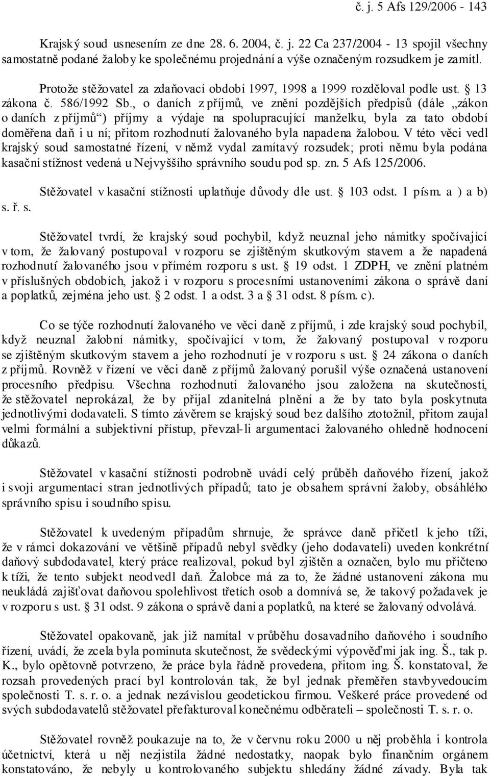 , o daních z příjmů, ve znění pozdějších předpisů (dále zákon o daních z příjmů ) příjmy a výdaje na spolupracující manželku, byla za tato období doměřena daň i u ní; přitom rozhodnutí žalovaného