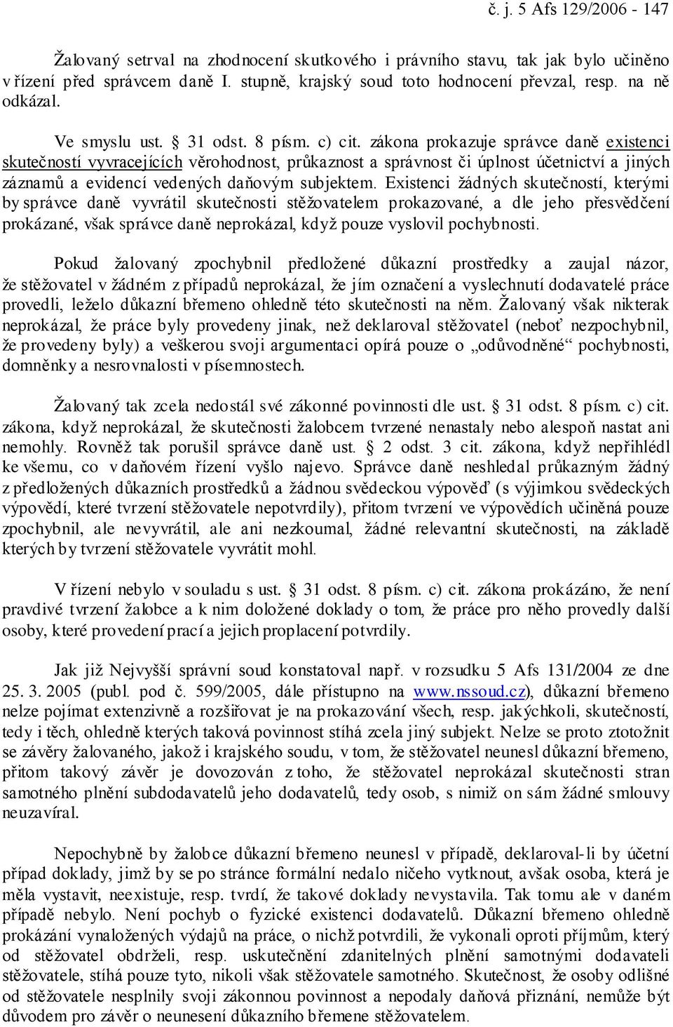 zákona prokazuje správce daně existenci skutečností vyvracejících věrohodnost, průkaznost a správnost či úplnost účetnictví a jiných záznamů a evidencí vedených daňovým subjektem.