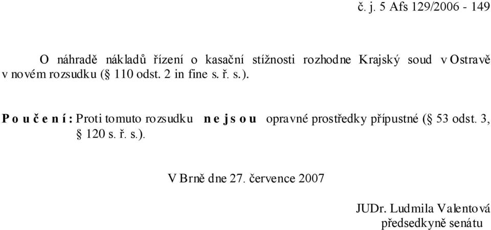 P o u č e n í : Proti tomuto rozsudku n e j s o u opravné prostředky přípustné (