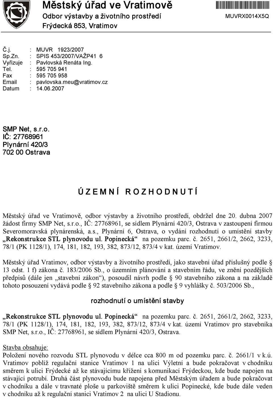 ska.meu@vratimov.cz Datum : 14.06.2007 SMP Net, s.r.o. IČ: 27768961 Plynární 420/3 702 00 Ostrava Ú Z E M N Í R O Z H O D N U T Í Městský úřad ve Vratimově, odbor výstavby a životního prostředí, obdržel dne 20.