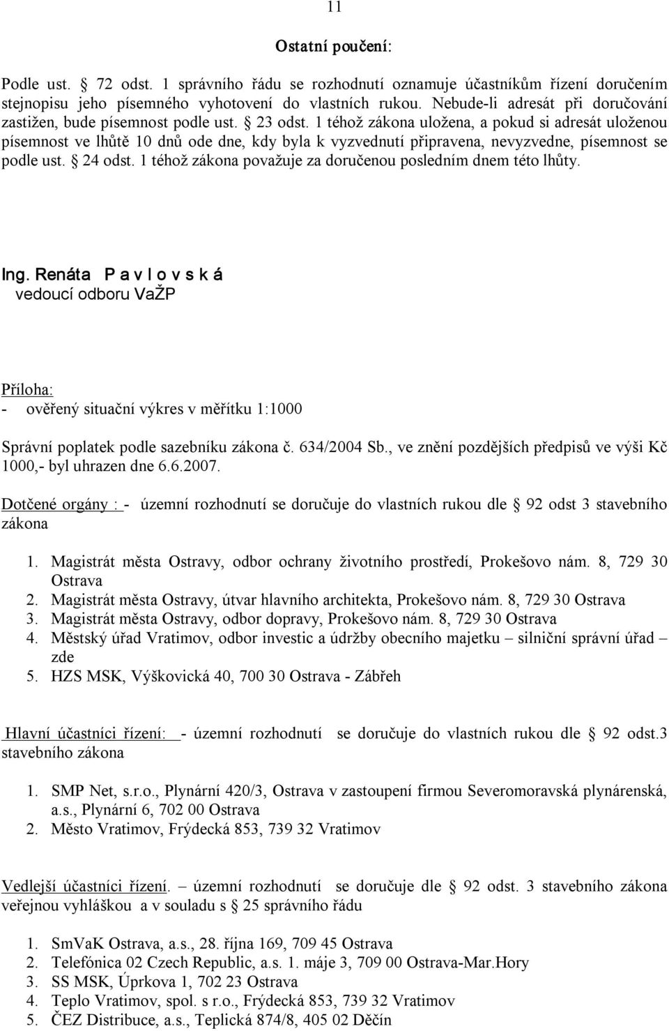 1 téhož zákona uložena, a pokud si adresát uloženou písemnost ve lhůtě 10 dnů ode dne, kdy byla k vyzvednutí připravena, nevyzvedne, písemnost se podle ust. 24 odst.