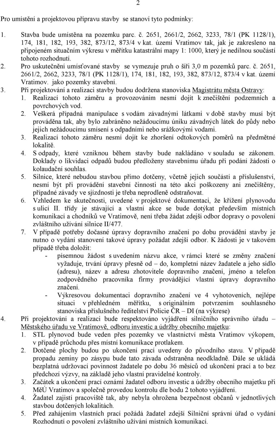 území Vratimov tak, jak je zakresleno na připojeném situačním výkresu v měřítku katastrální mapy 1: 1000, který je nedílnou součástí tohoto rozhodnutí. 2.