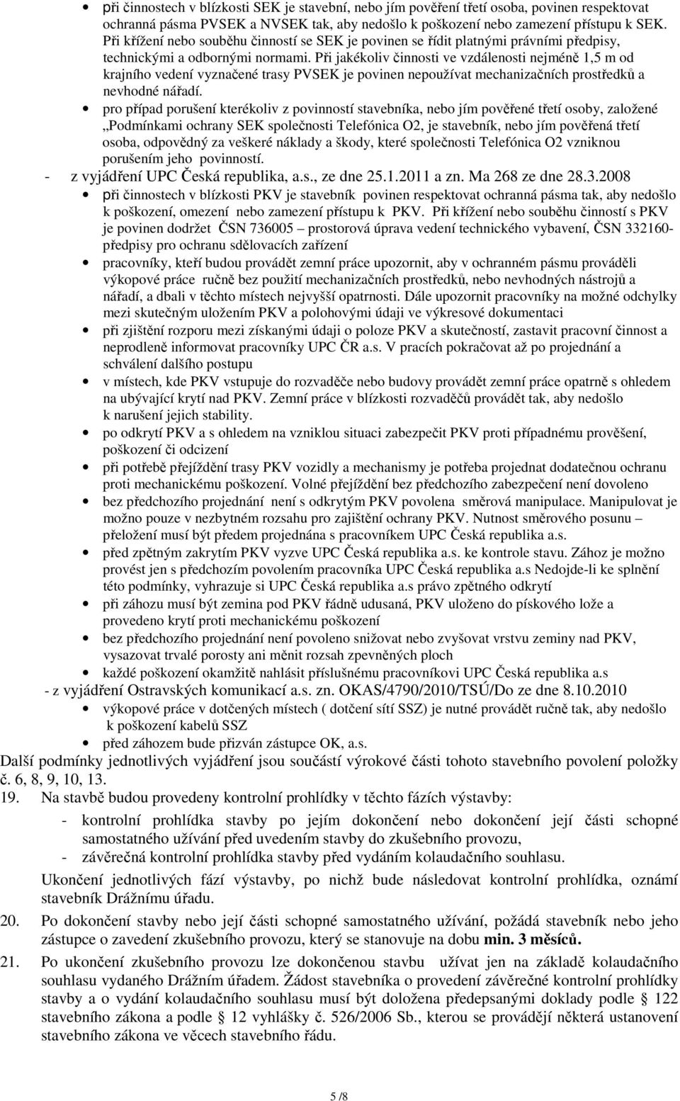 Při jakékoliv činnosti ve vzdálenosti nejméně 1,5 m od krajního vedení vyznačené trasy PVSEK je povinen nepoužívat mechanizačních prostředků a nevhodné nářadí.