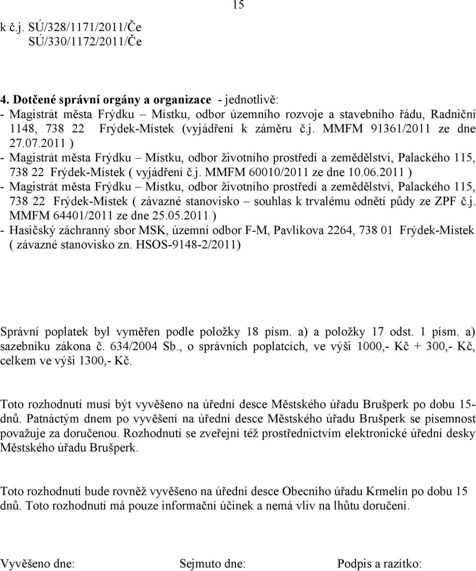 07.2011 ) - Magistrát města Frýdku Místku, odbor životního prostředí a zemědělství, Palackého 115, 738 22 Frýdek-Místek ( vyjádření č.j. MMFM 60010/2011 ze dne 10.06.