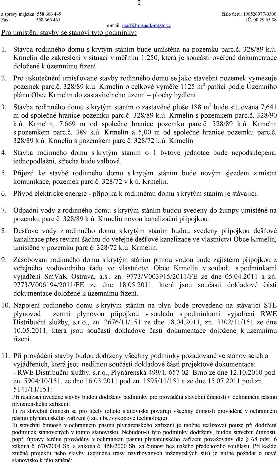 2. Pro uskutečnění umísťované stavby rodinného domu se jako stavební pozemek vymezuje pozemek parc.č. 328/89 k.ú.